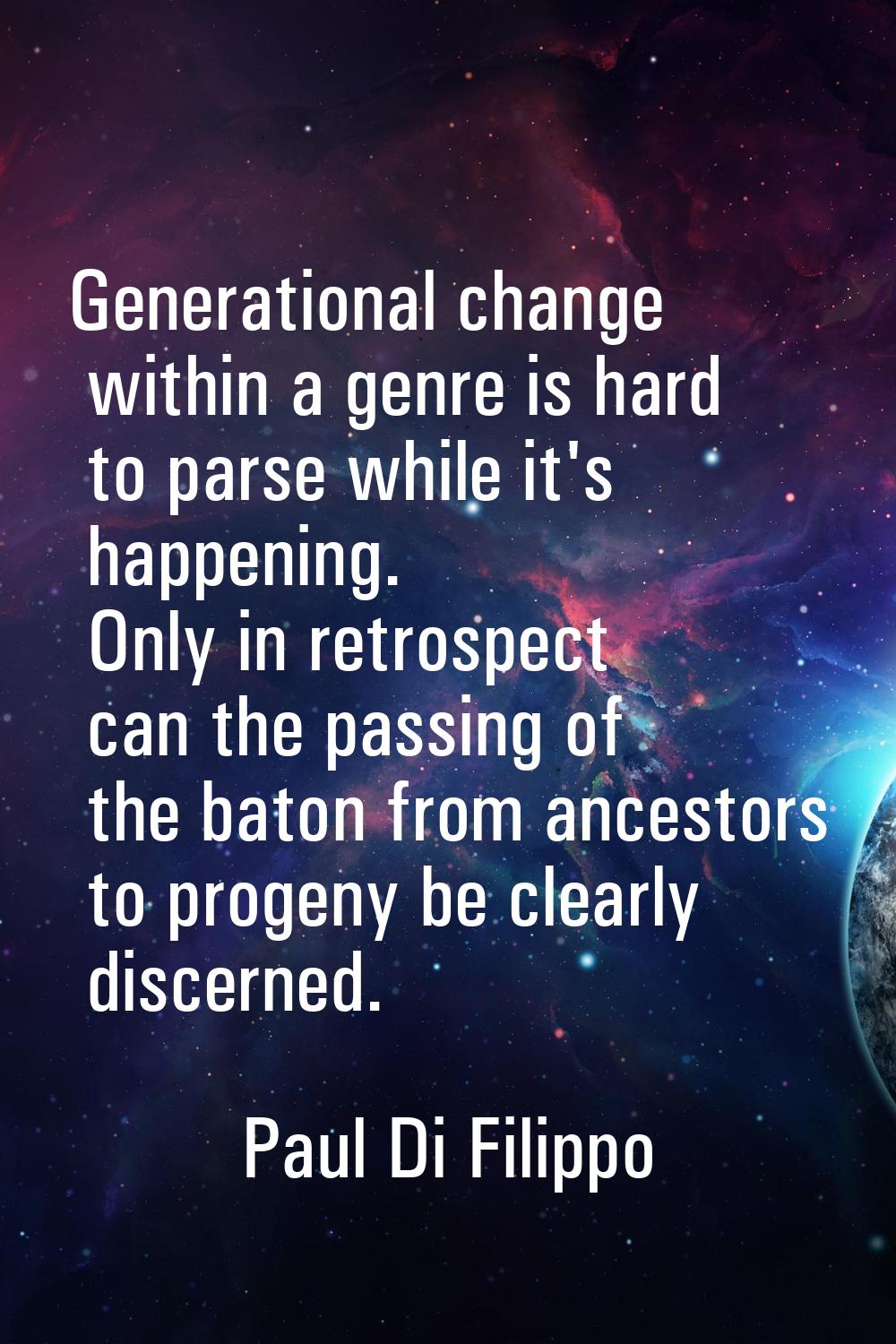 Generational change within a genre is hard to parse while it's happening. Only in retrospect can th