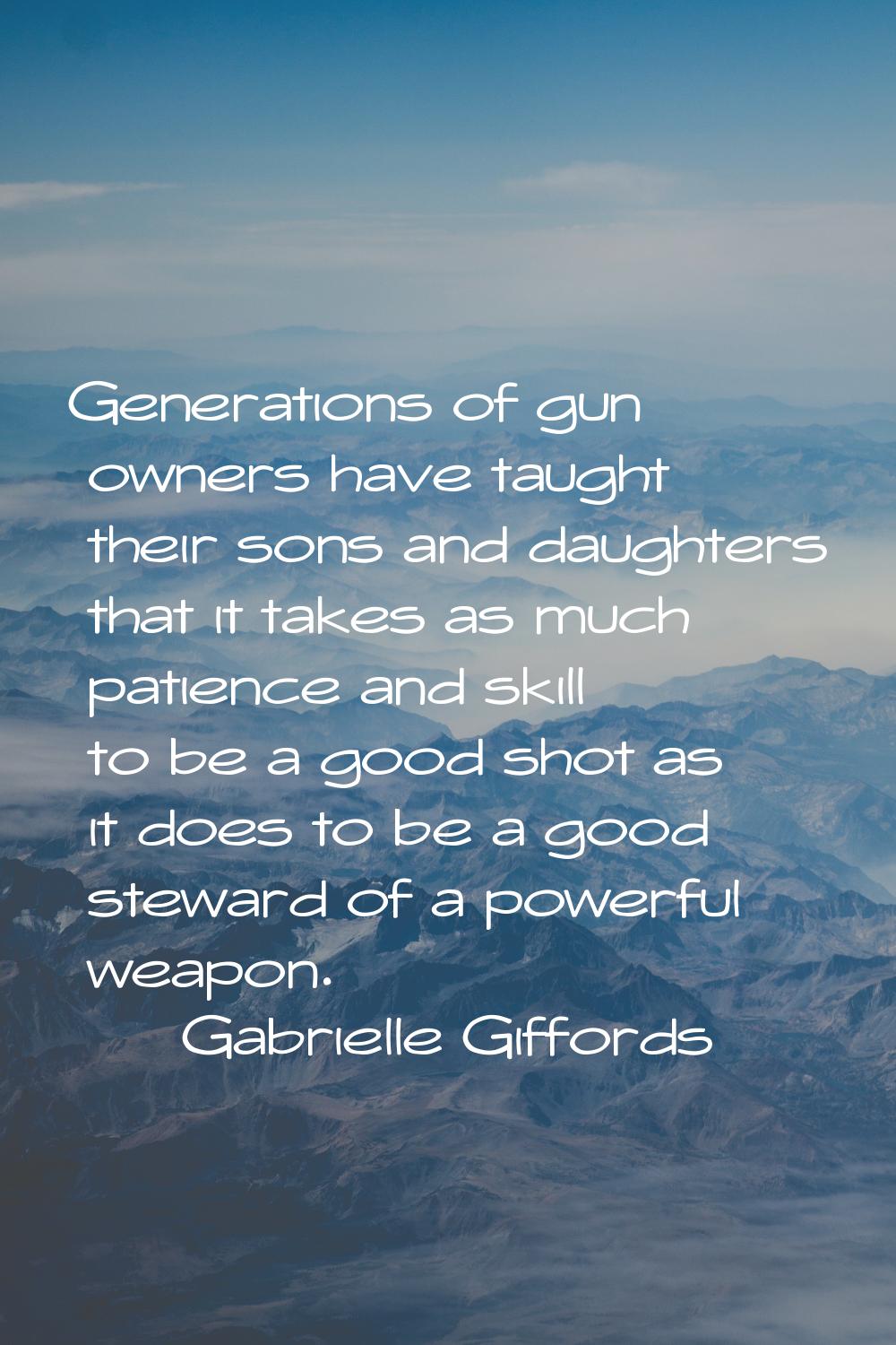 Generations of gun owners have taught their sons and daughters that it takes as much patience and s