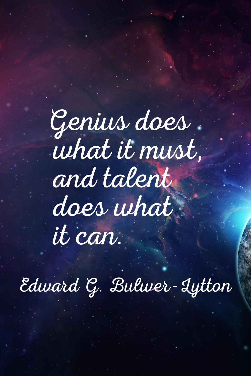 Genius does what it must, and talent does what it can.