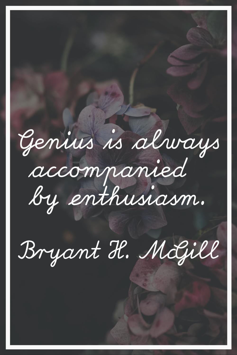 Genius is always accompanied by enthusiasm.