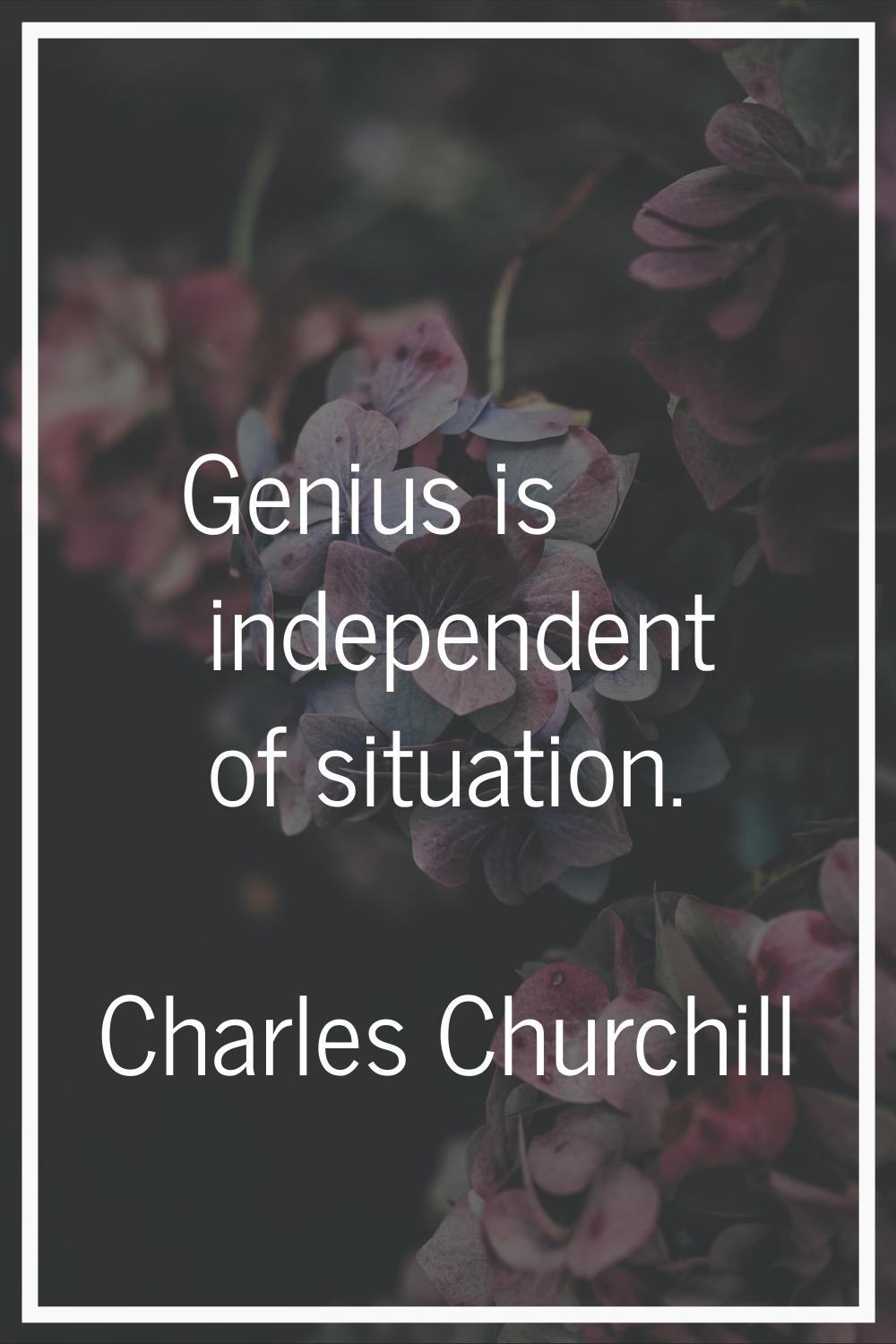 Genius is independent of situation.