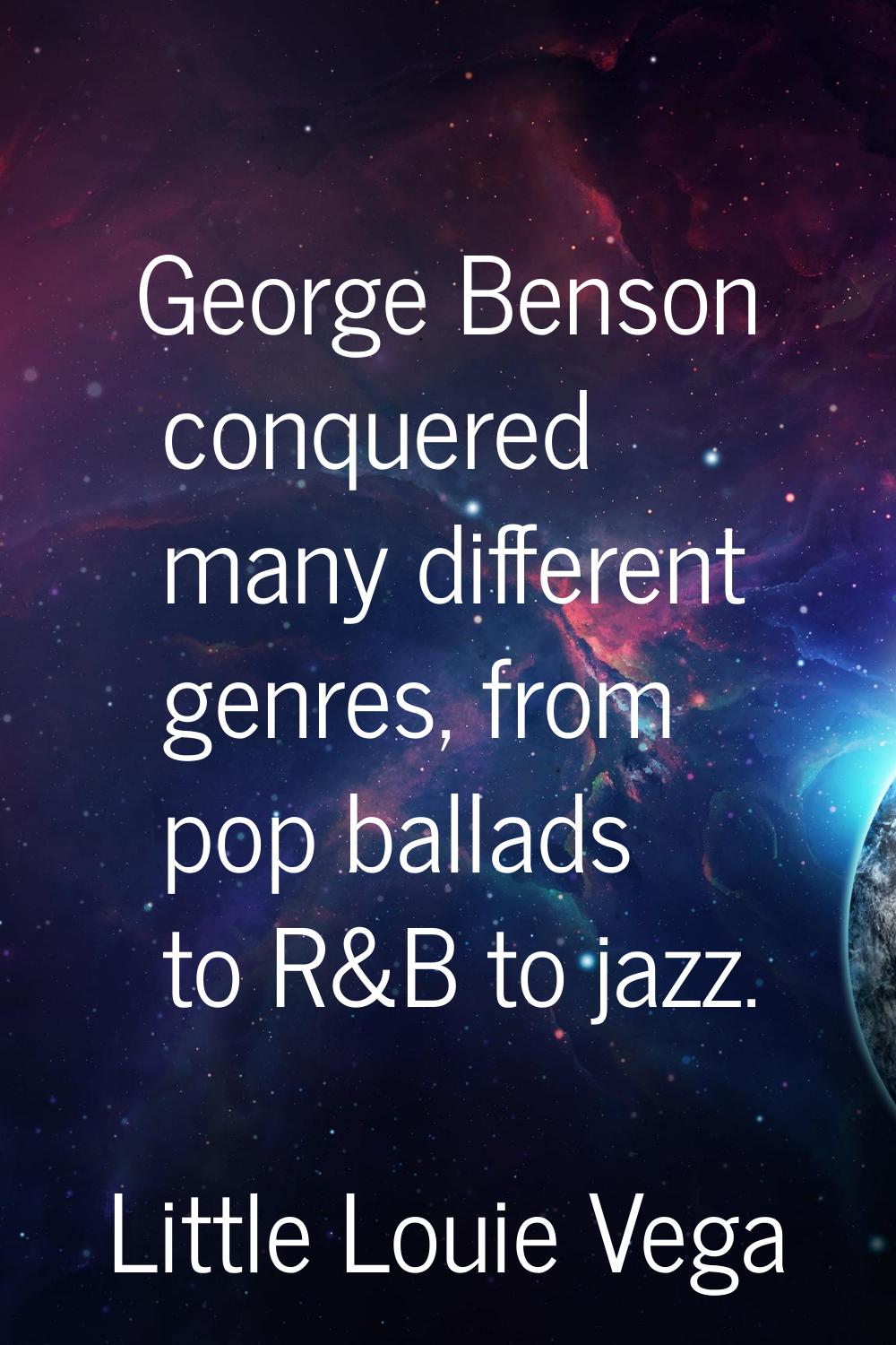 George Benson conquered many different genres, from pop ballads to R&B to jazz.