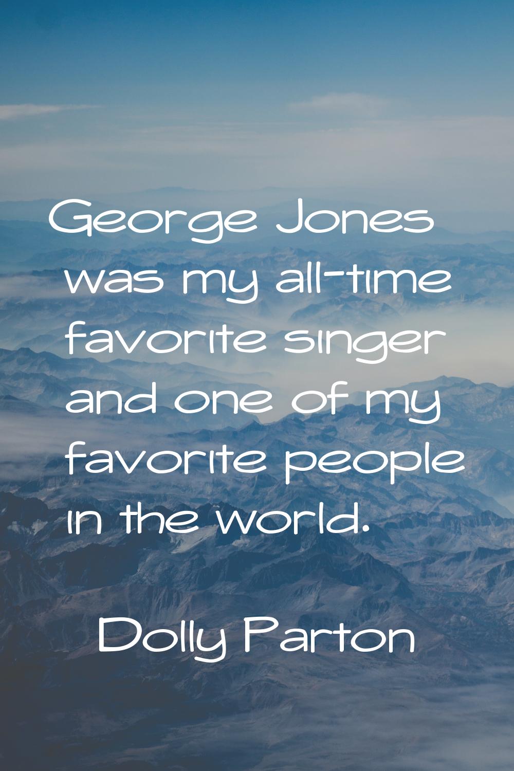 George Jones was my all-time favorite singer and one of my favorite people in the world.