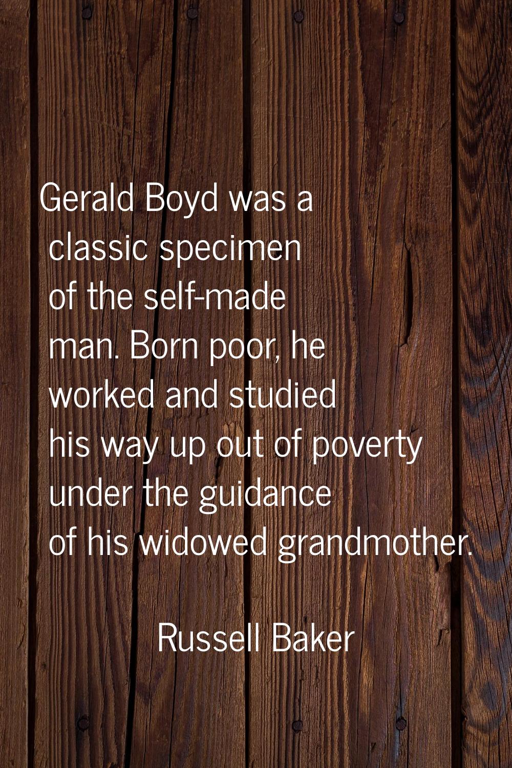 Gerald Boyd was a classic specimen of the self-made man. Born poor, he worked and studied his way u