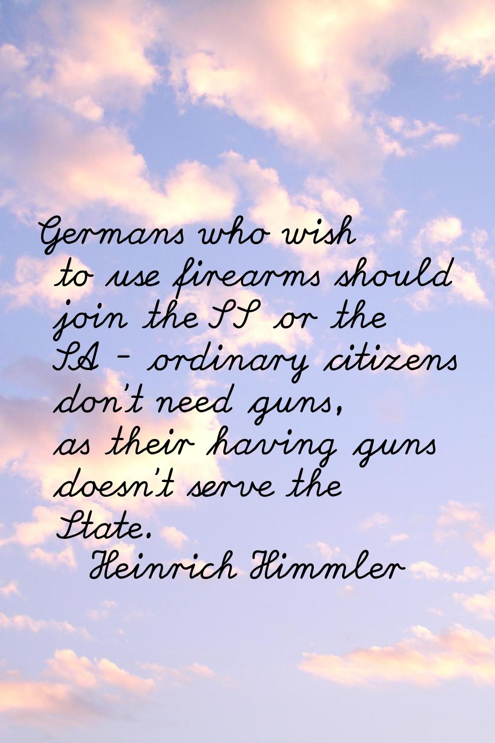 Germans who wish to use firearms should join the SS or the SA - ordinary citizens don't need guns, 