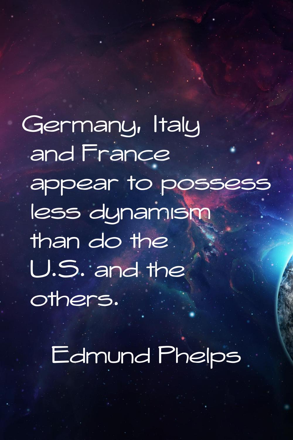 Germany, Italy and France appear to possess less dynamism than do the U.S. and the others.