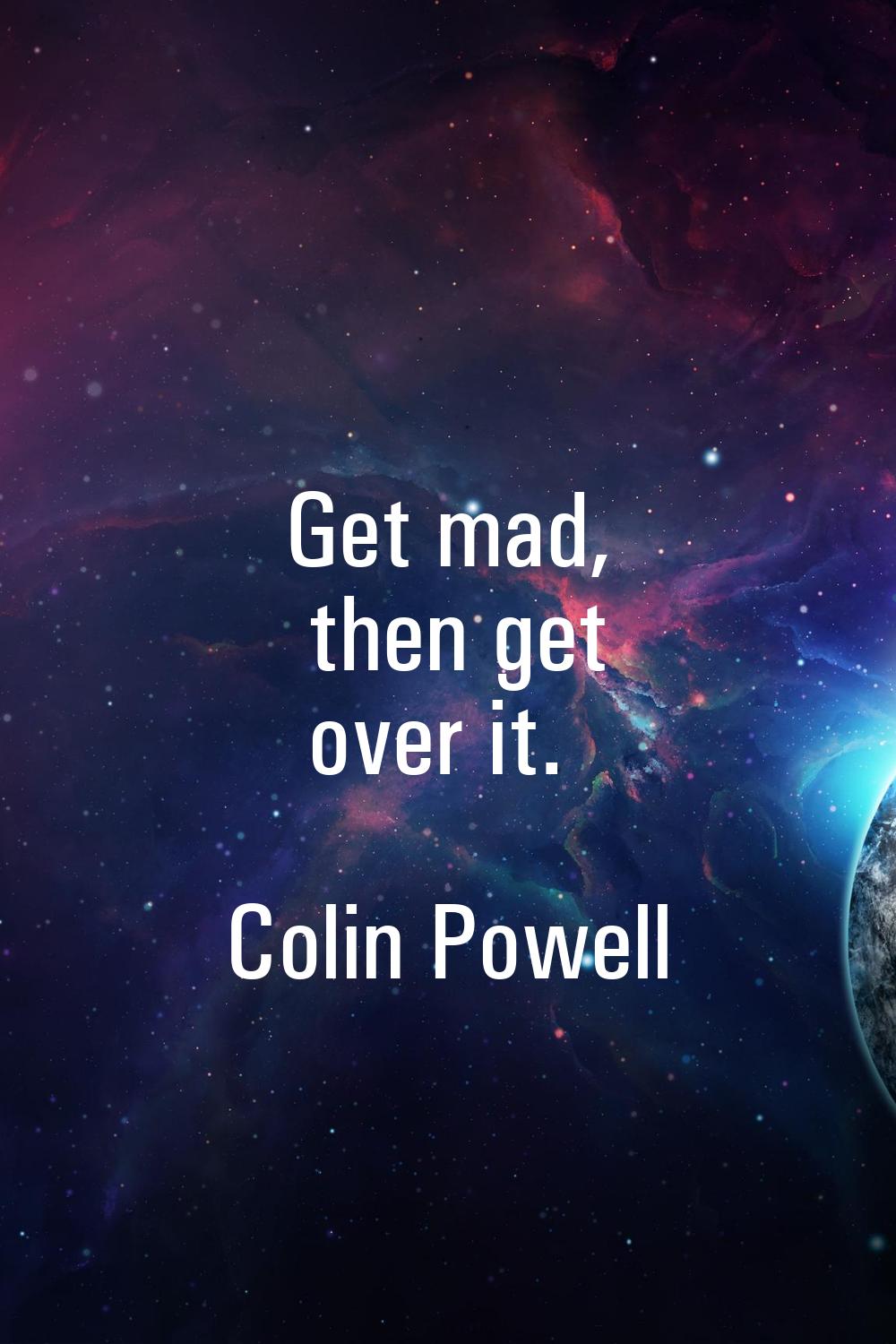 Get mad, then get over it.