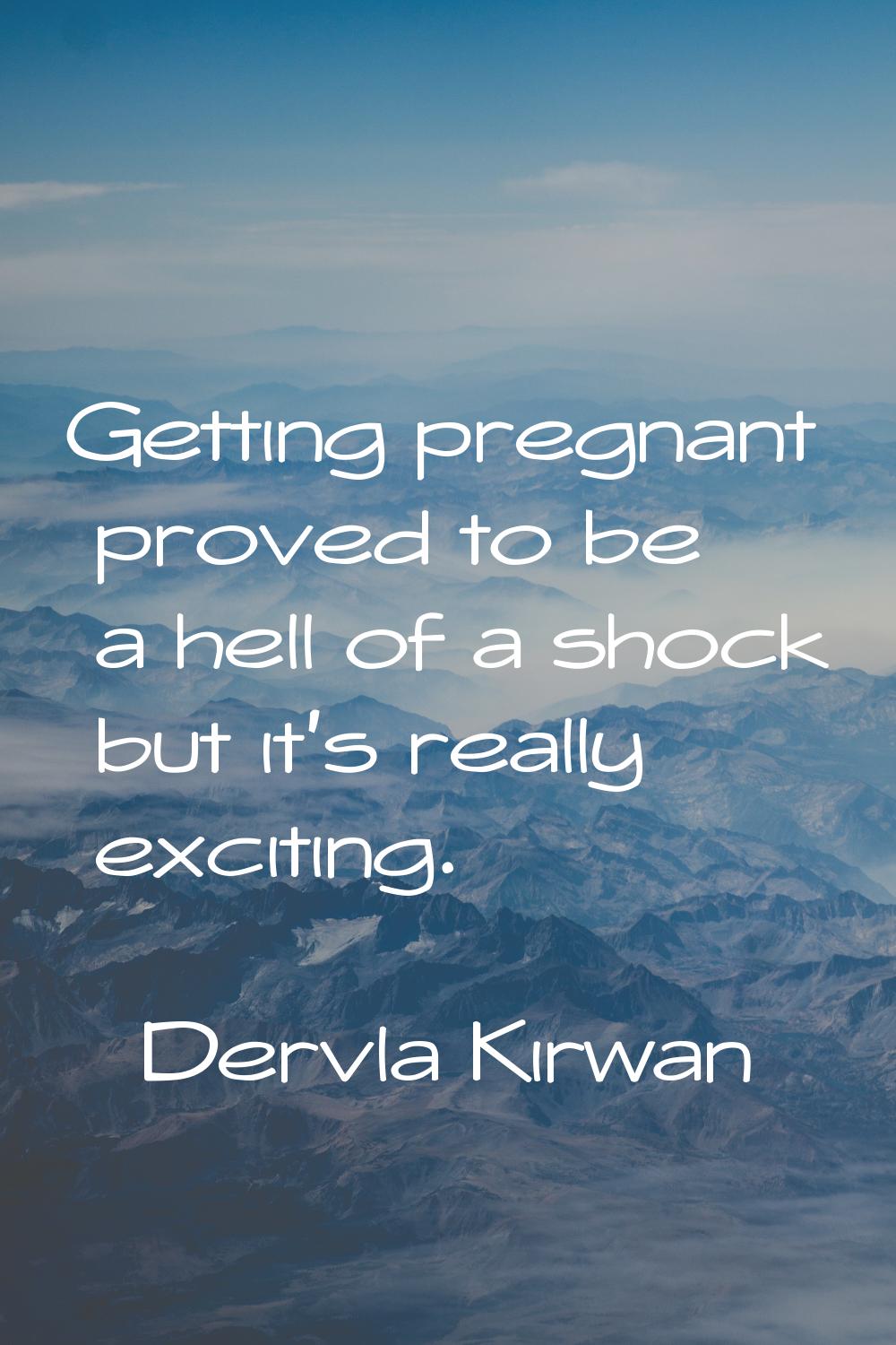 Getting pregnant proved to be a hell of a shock but it's really exciting.