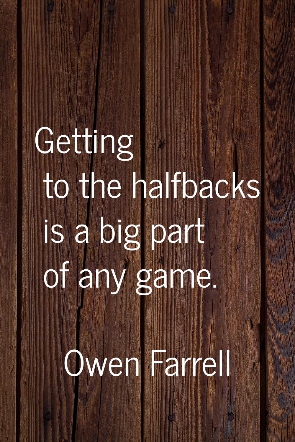 Getting to the halfbacks is a big part of any game.