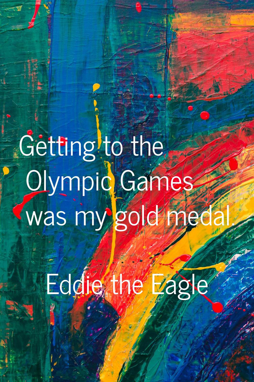 Getting to the Olympic Games was my gold medal.