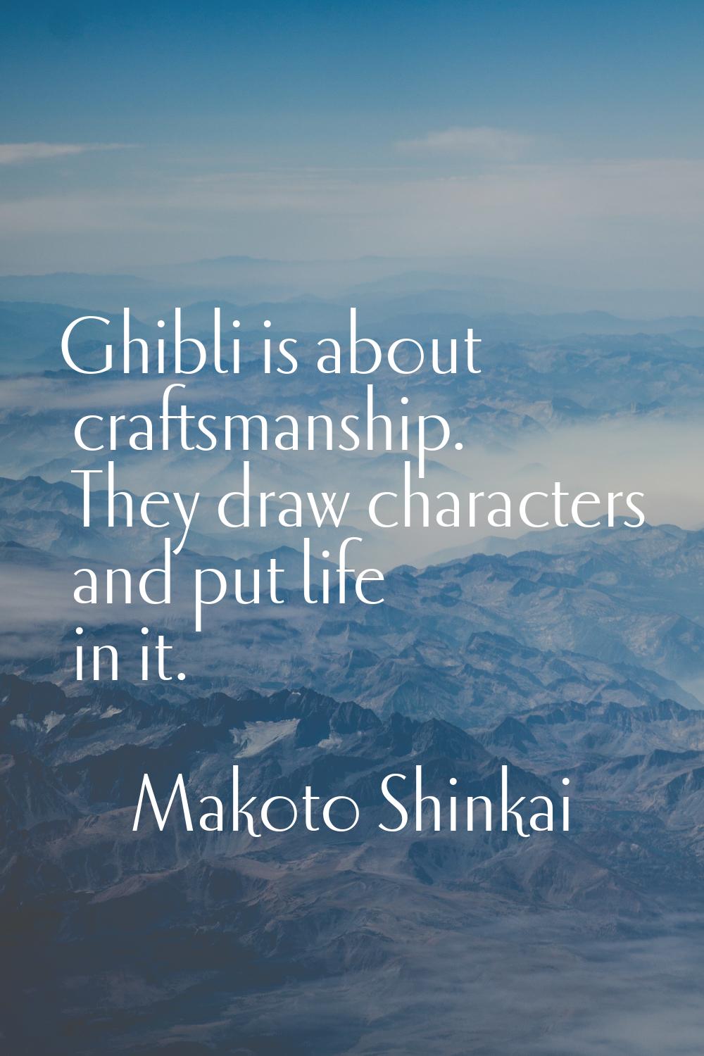 Ghibli is about craftsmanship. They draw characters and put life in it.