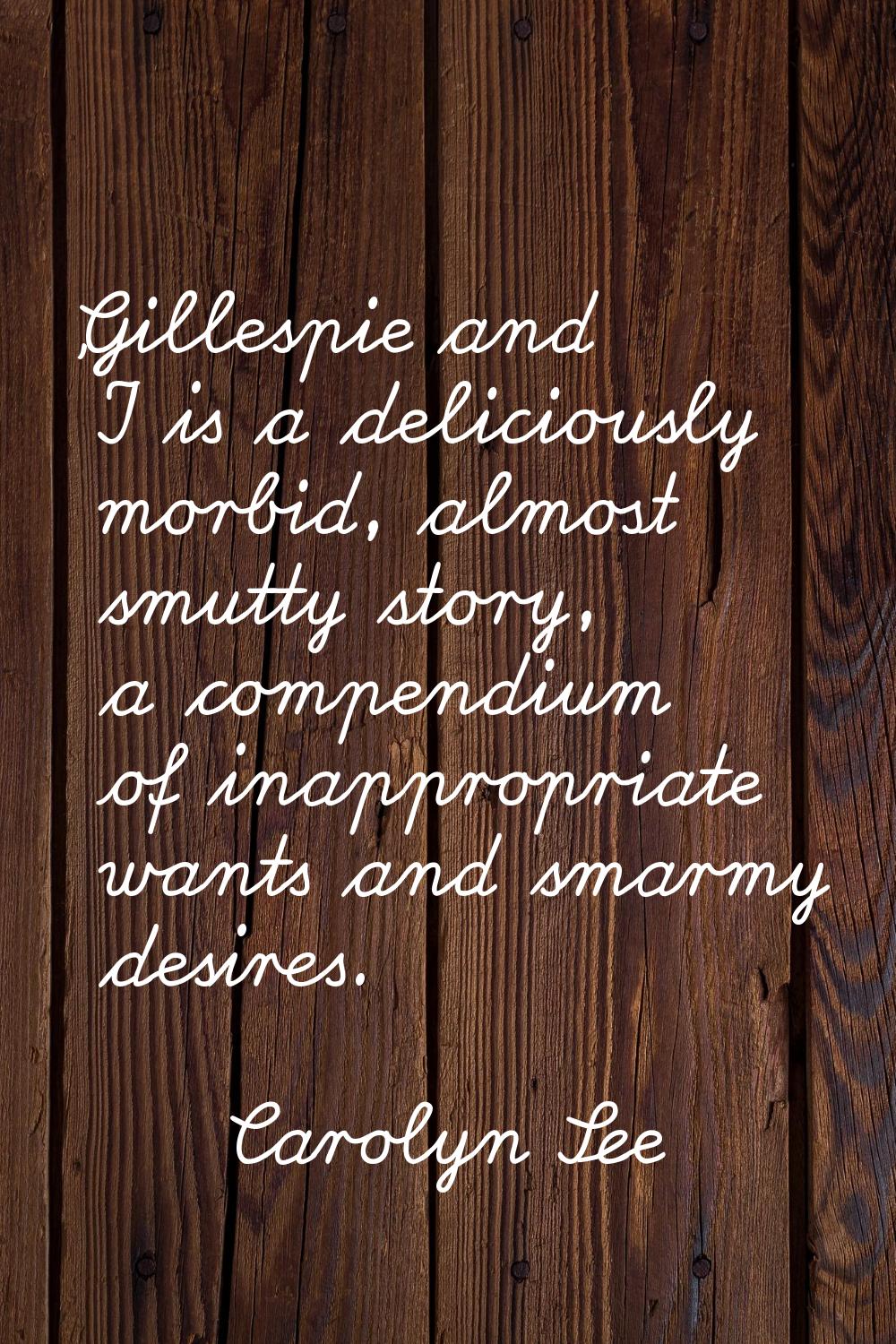 'Gillespie and I' is a deliciously morbid, almost smutty story, a compendium of inappropriate wants