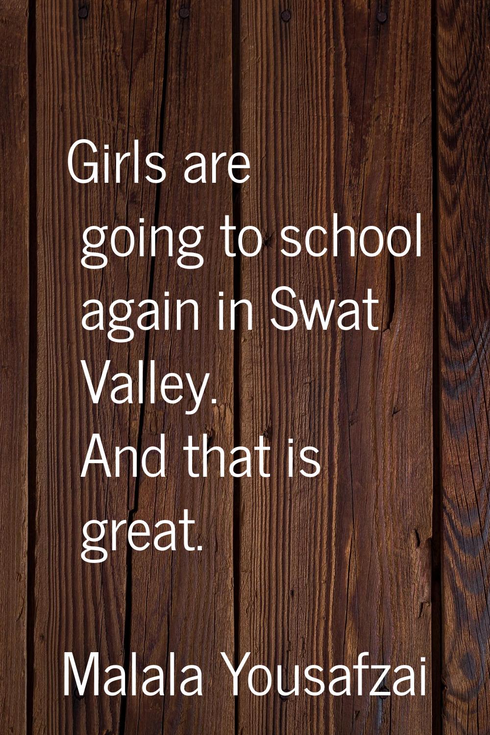 Girls are going to school again in Swat Valley. And that is great.