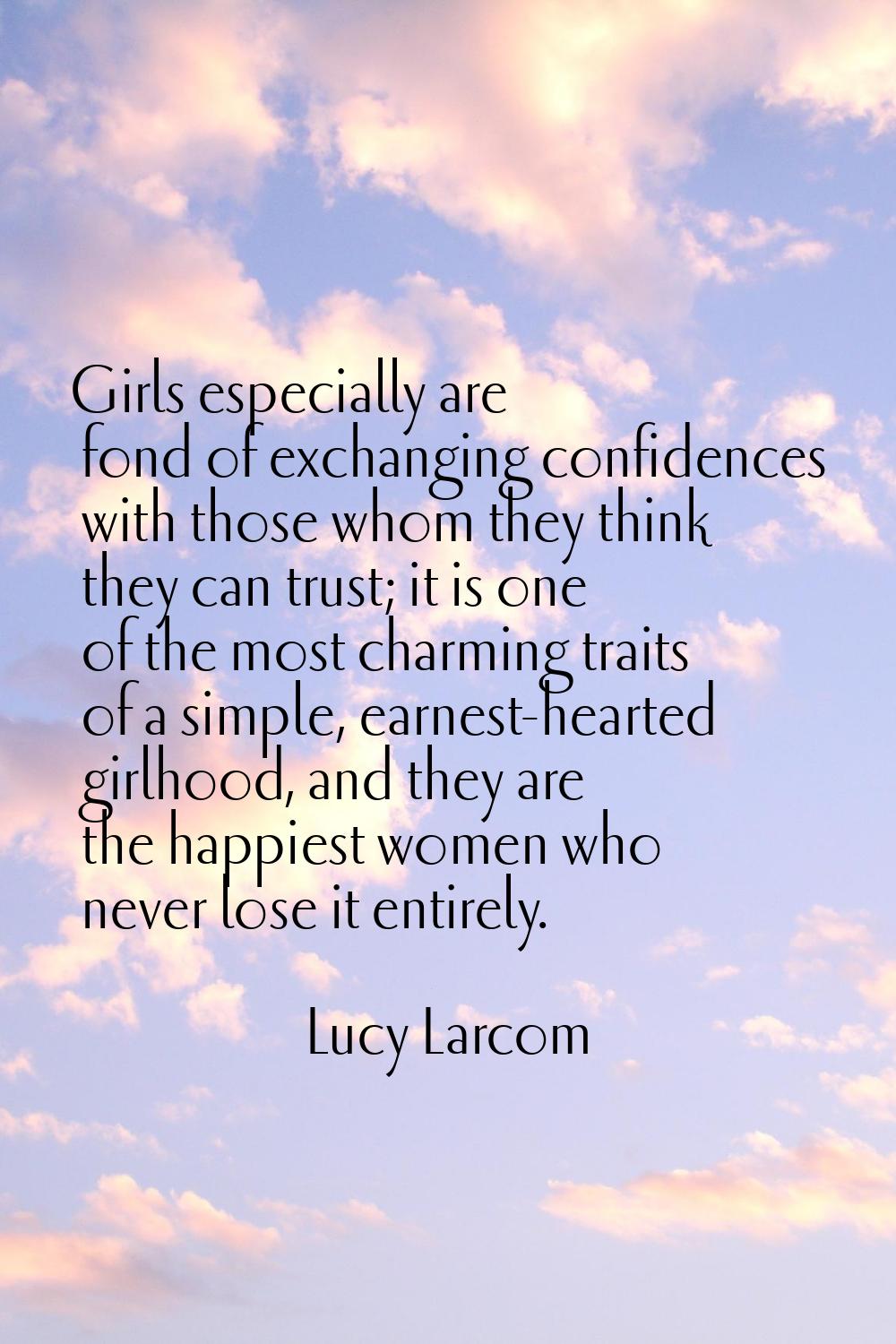 Girls especially are fond of exchanging confidences with those whom they think they can trust; it i