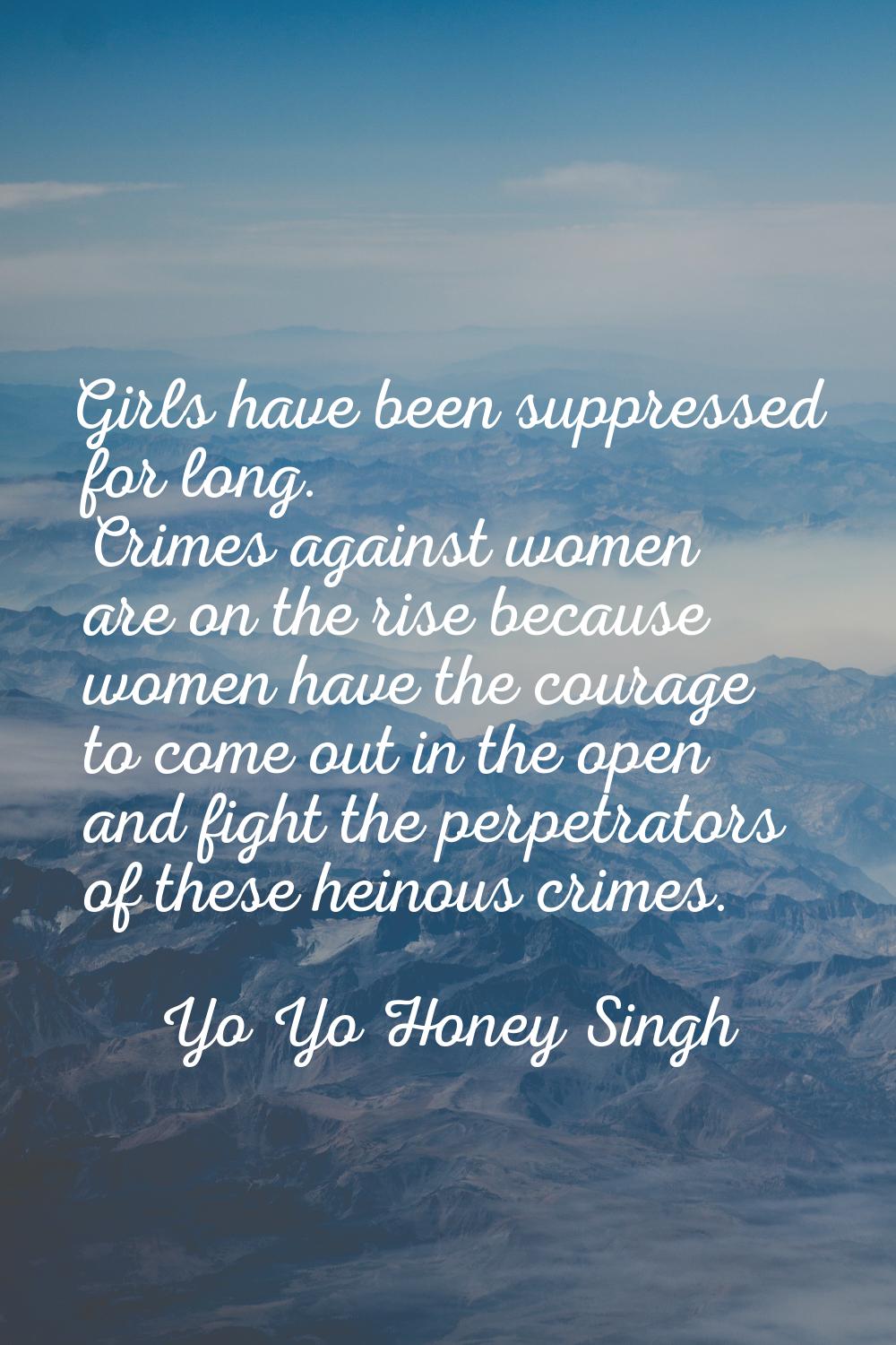 Girls have been suppressed for long. Crimes against women are on the rise because women have the co