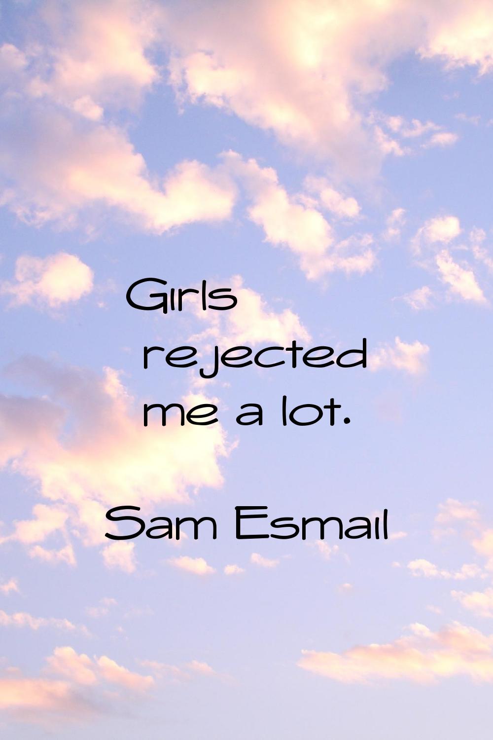 Girls rejected me a lot.