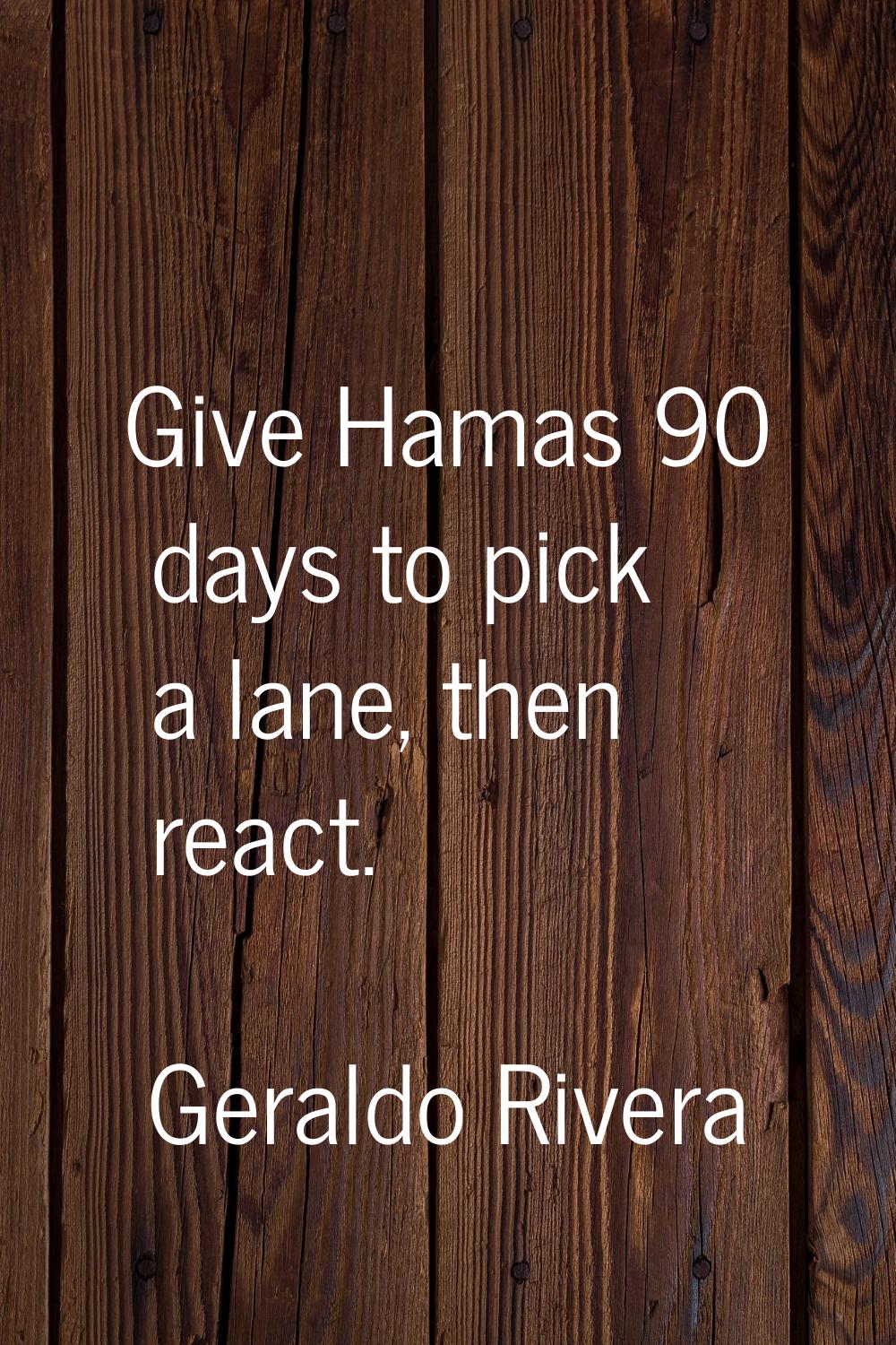 Give Hamas 90 days to pick a lane, then react.