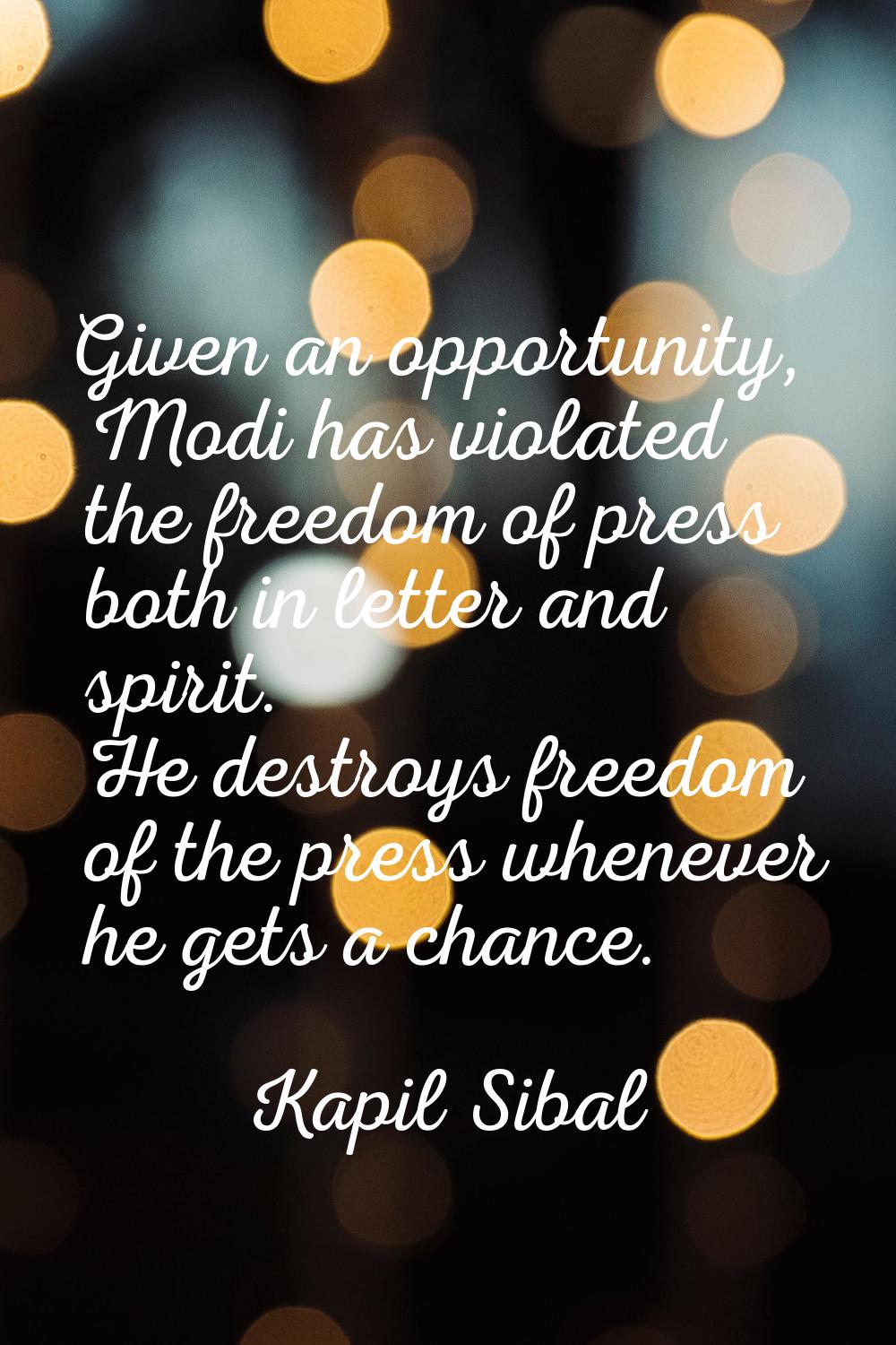 Given an opportunity, Modi has violated the freedom of press both in letter and spirit. He destroys