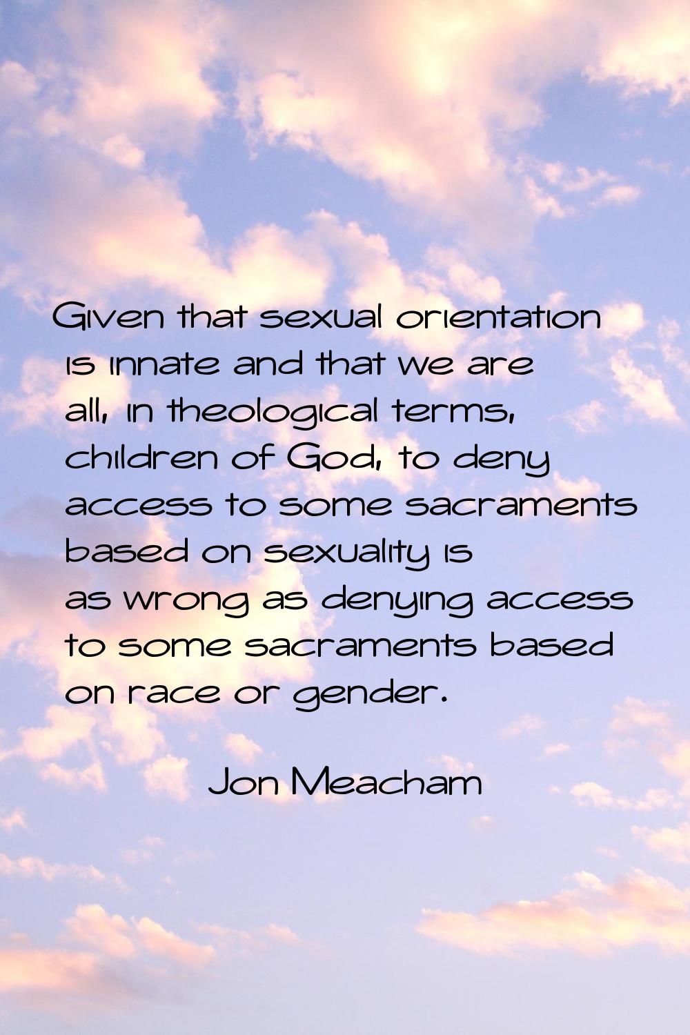 Given that sexual orientation is innate and that we are all, in theological terms, children of God,