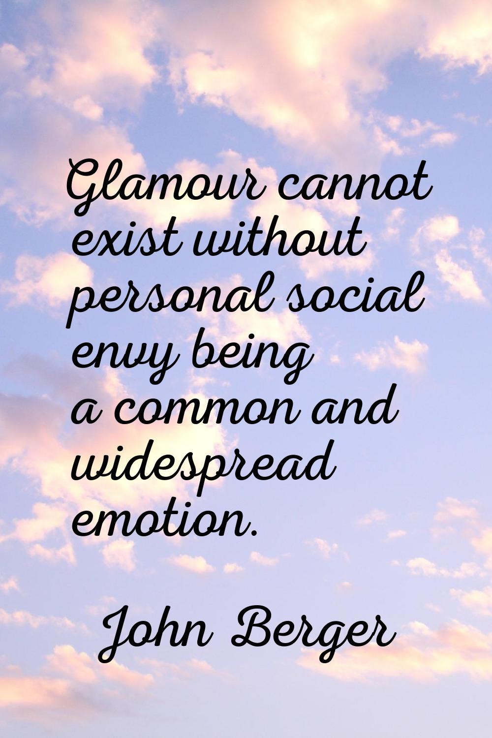 Glamour cannot exist without personal social envy being a common and widespread emotion.