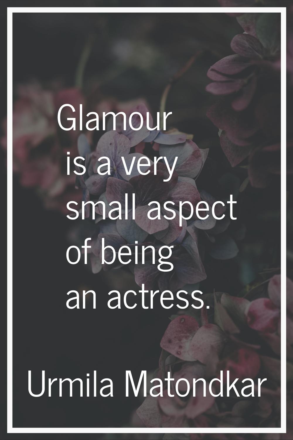 Glamour is a very small aspect of being an actress.