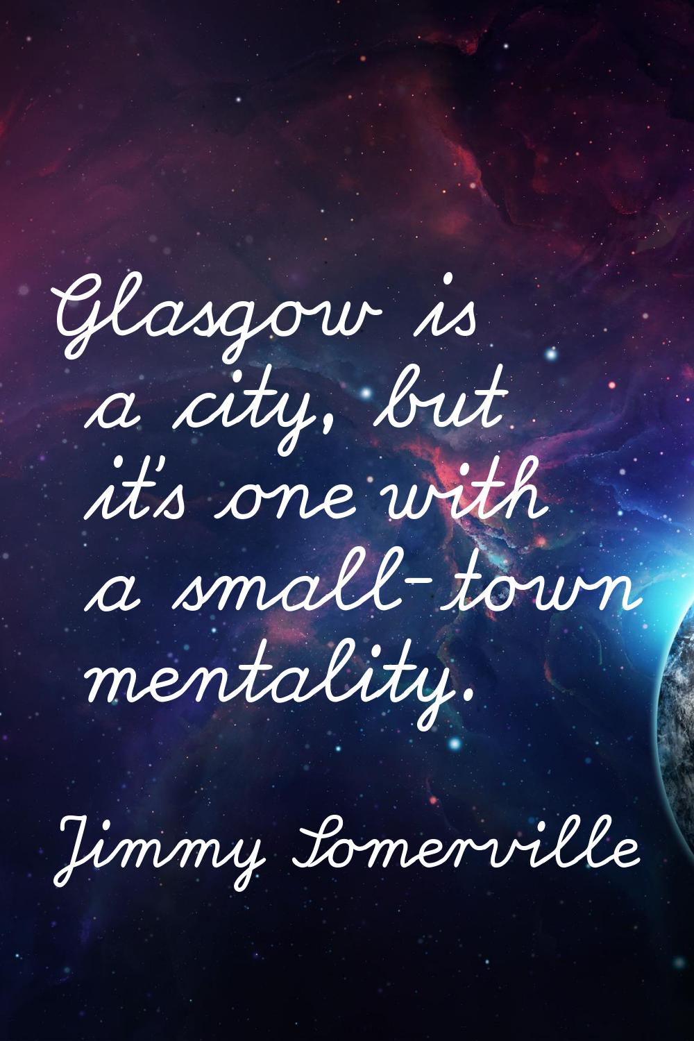 Glasgow is a city, but it's one with a small-town mentality.
