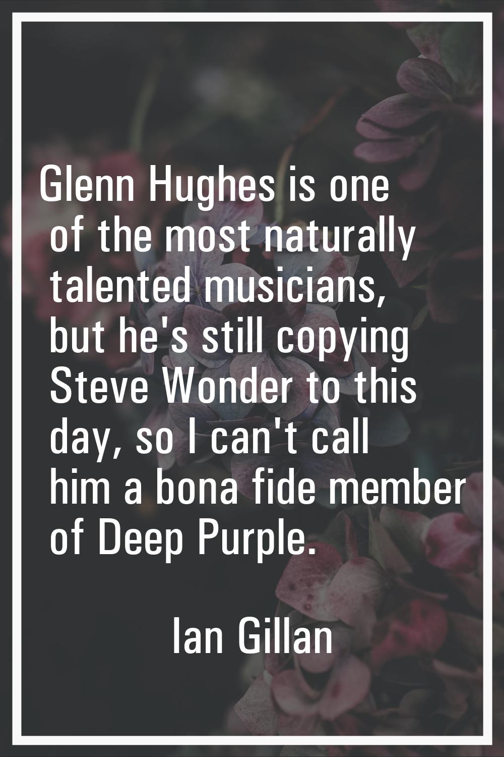 Glenn Hughes is one of the most naturally talented musicians, but he's still copying Steve Wonder t