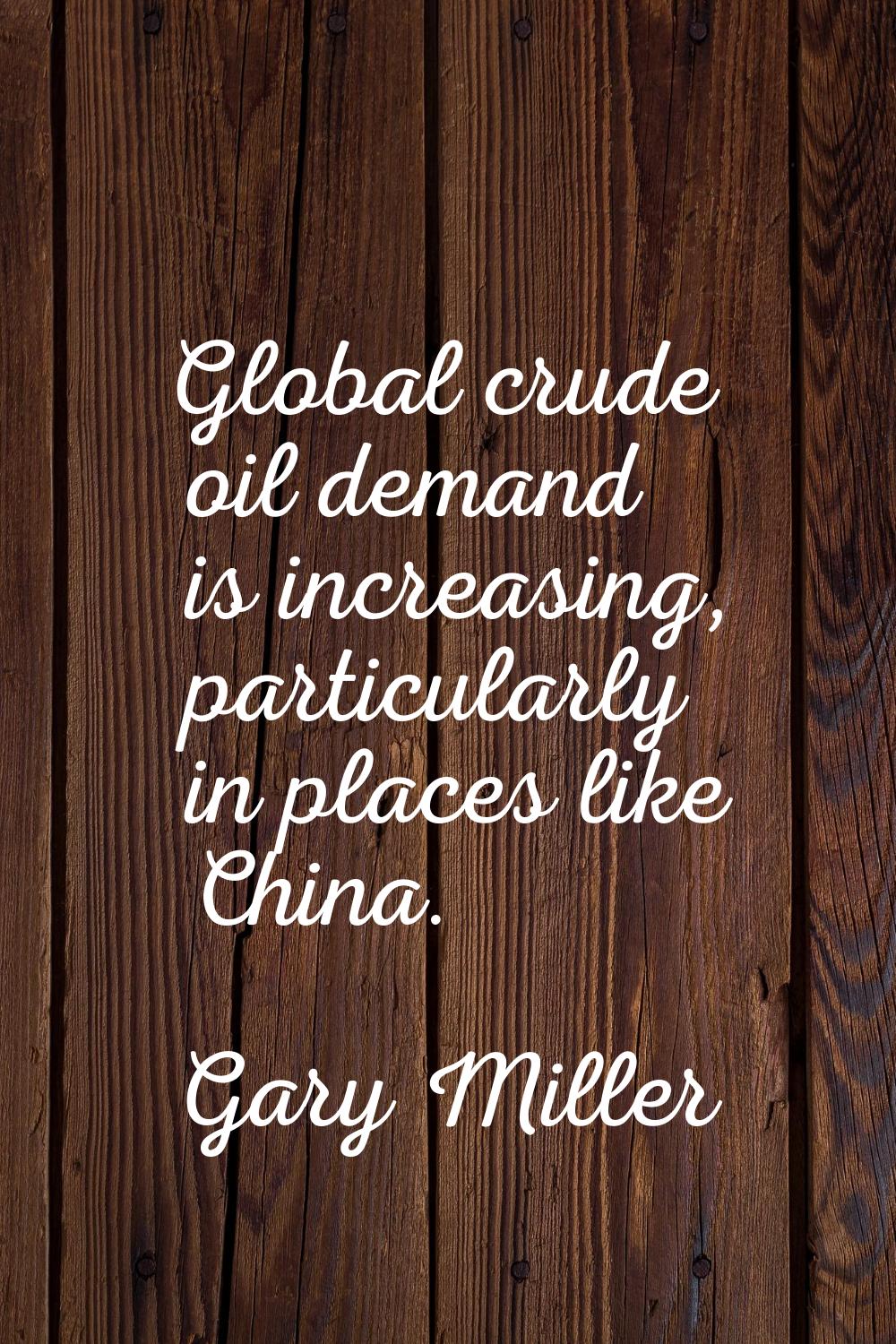 Global crude oil demand is increasing, particularly in places like China.