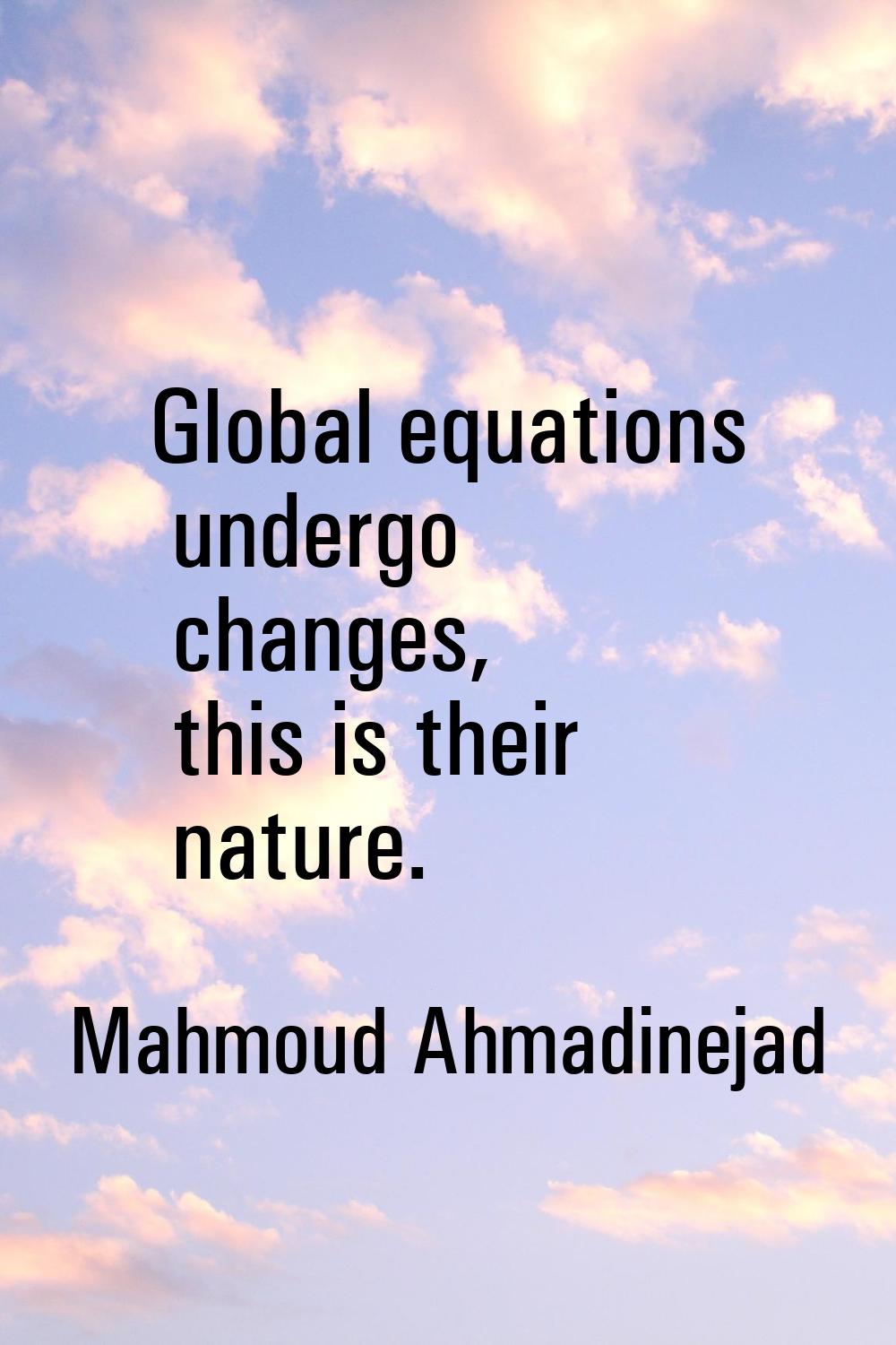 Global equations undergo changes, this is their nature.