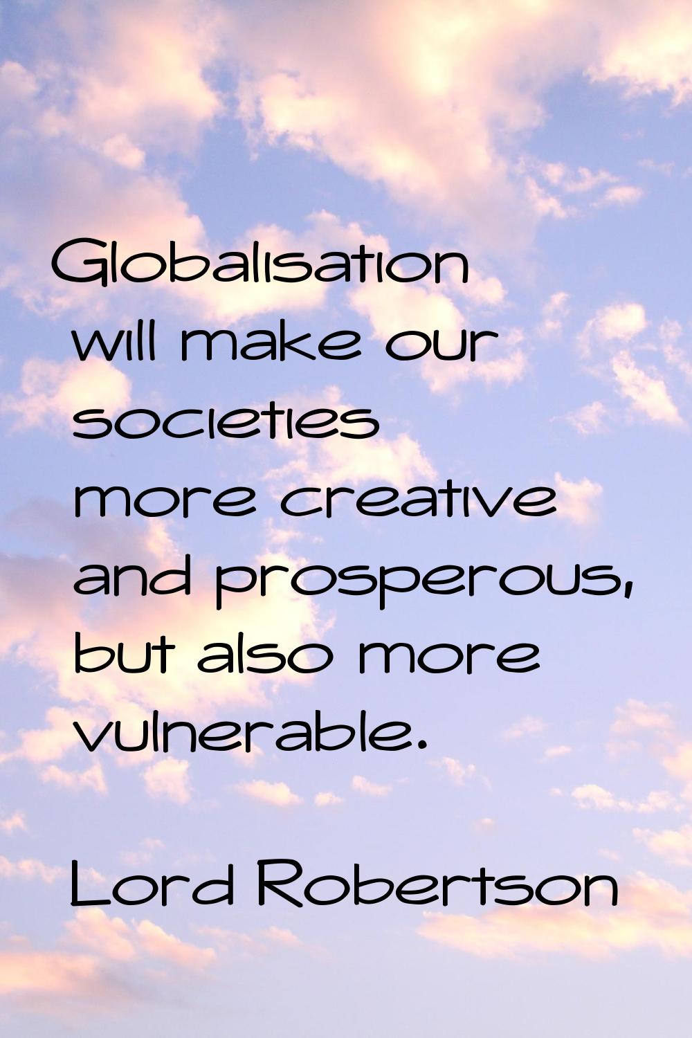 Globalisation will make our societies more creative and prosperous, but also more vulnerable.