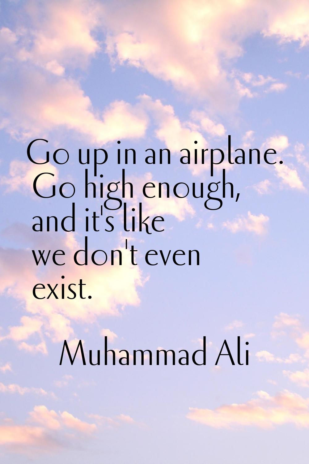 Go up in an airplane. Go high enough, and it's like we don't even exist.