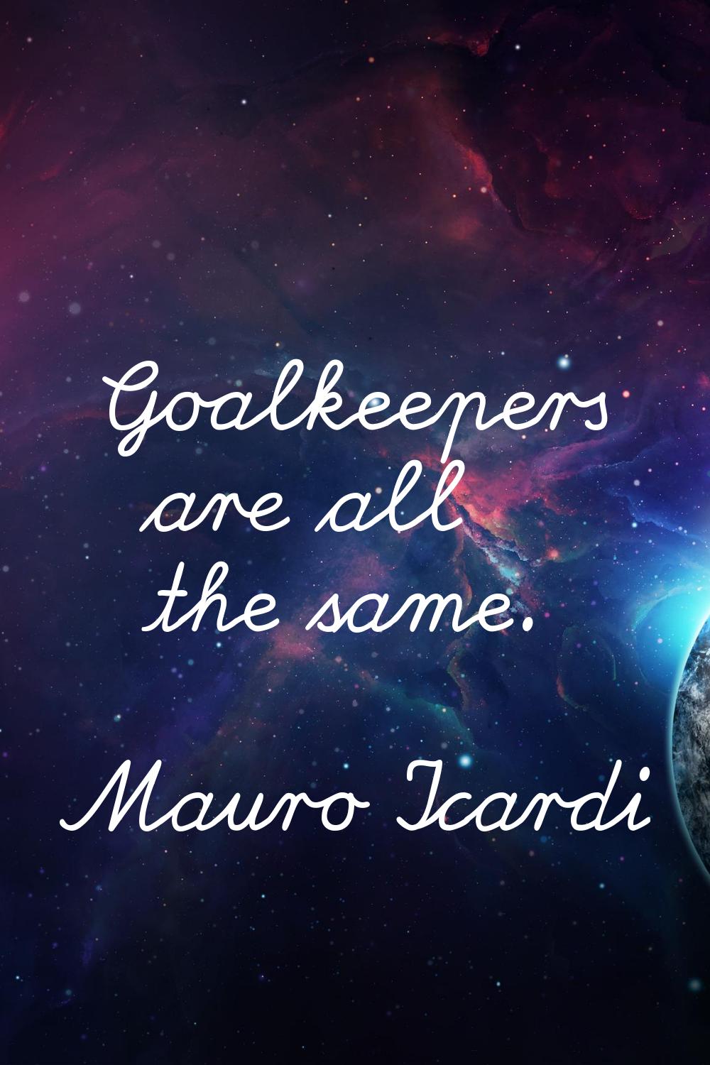 Goalkeepers are all the same.