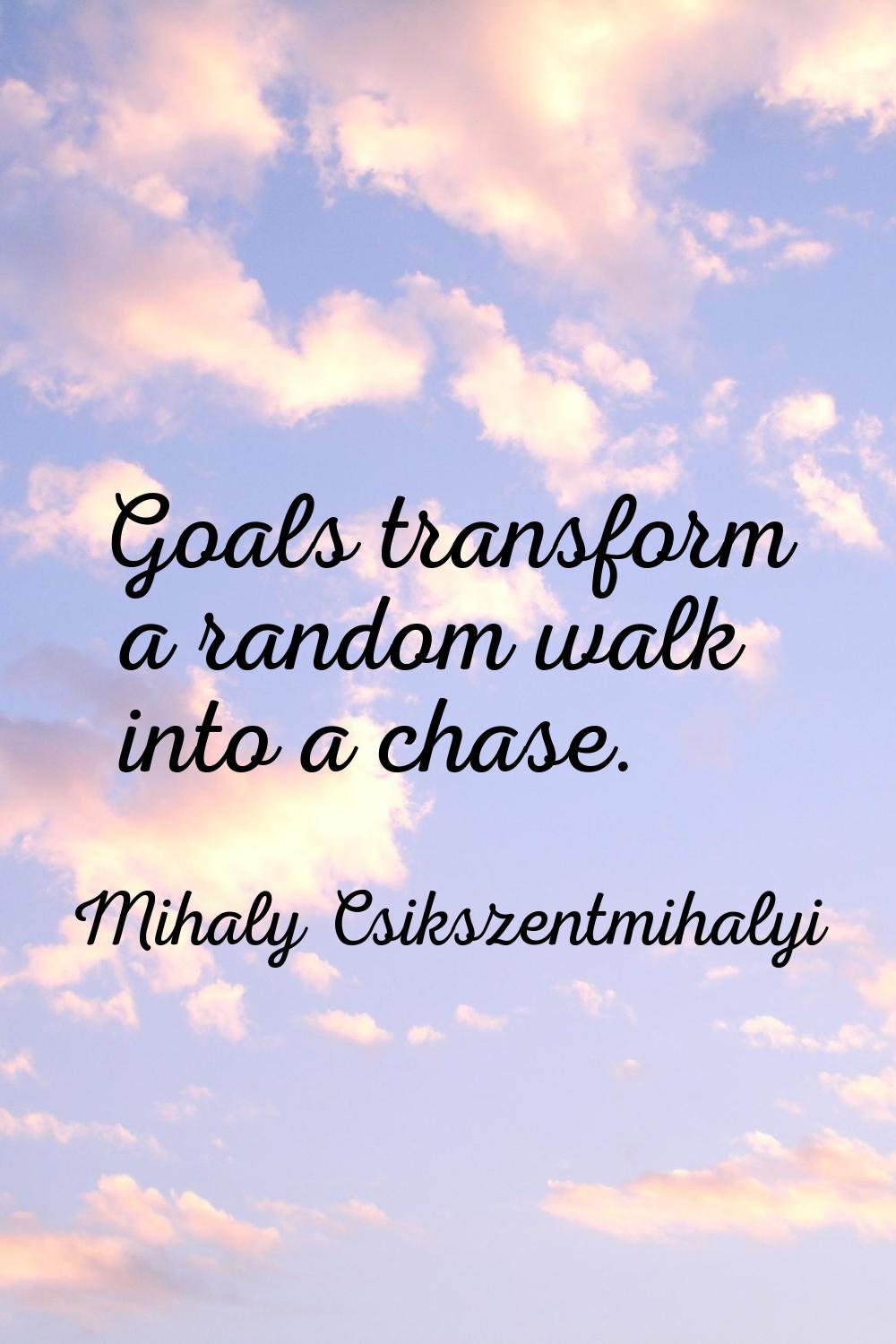 Goals transform a random walk into a chase.