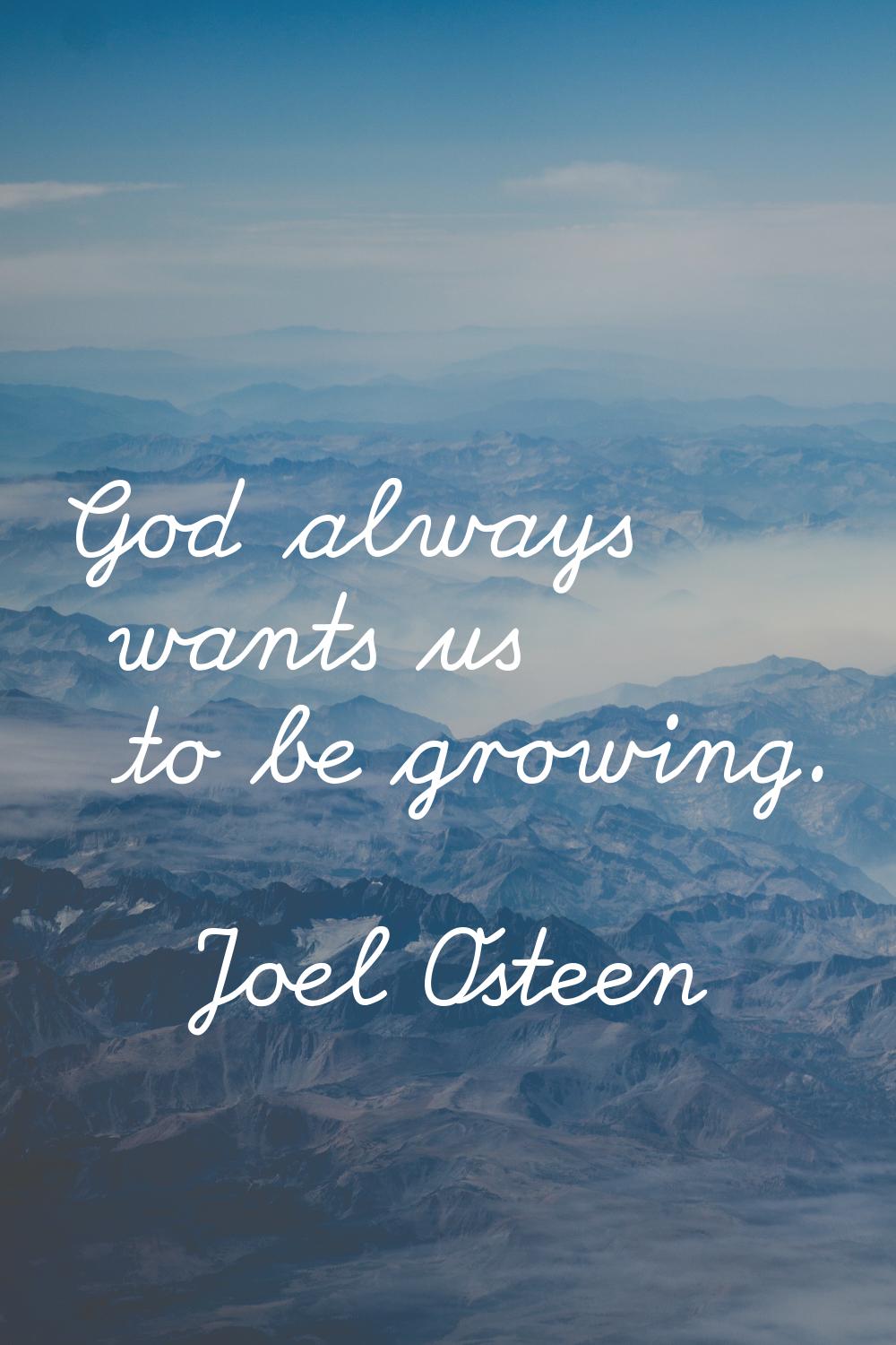 God always wants us to be growing.