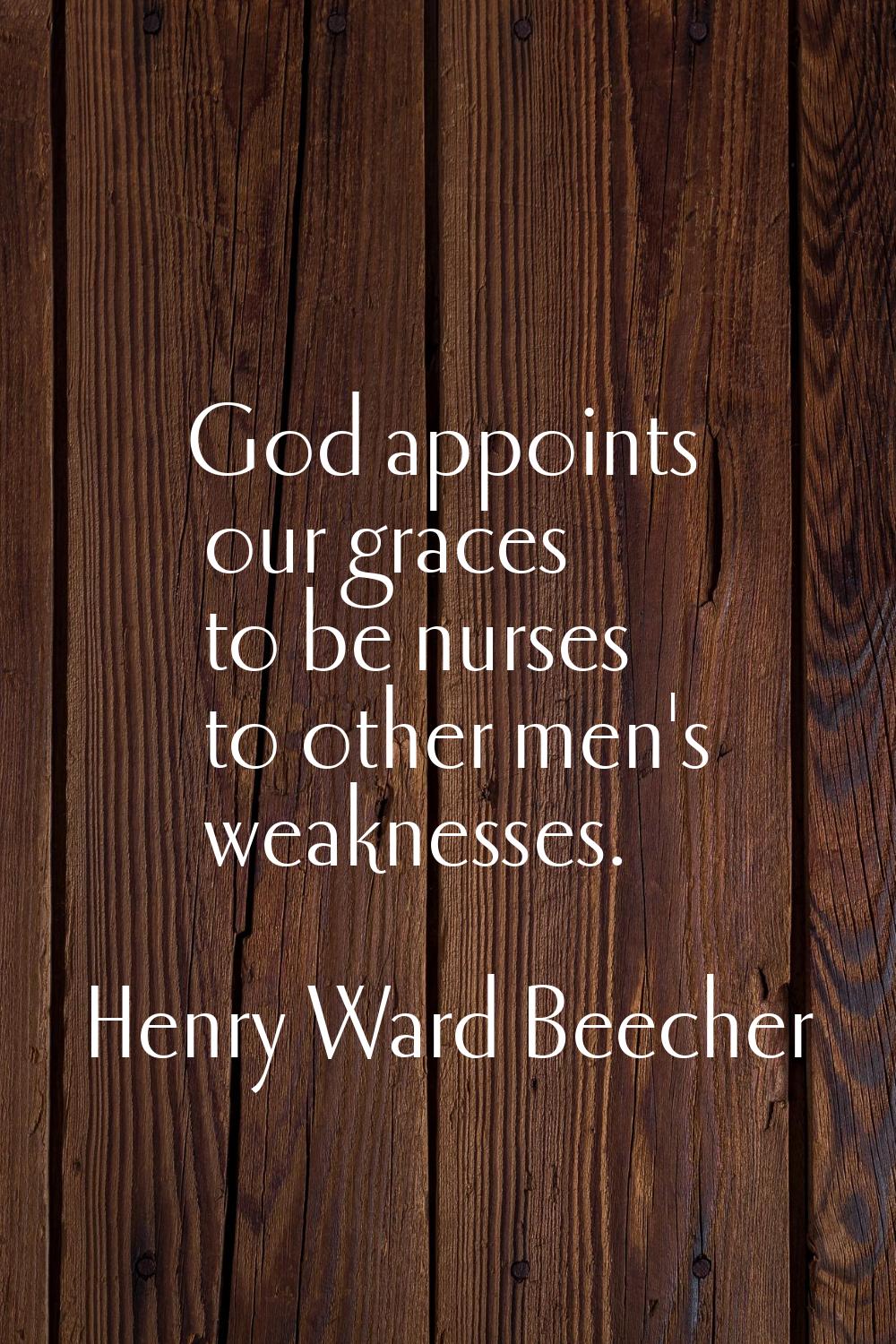 God appoints our graces to be nurses to other men's weaknesses.