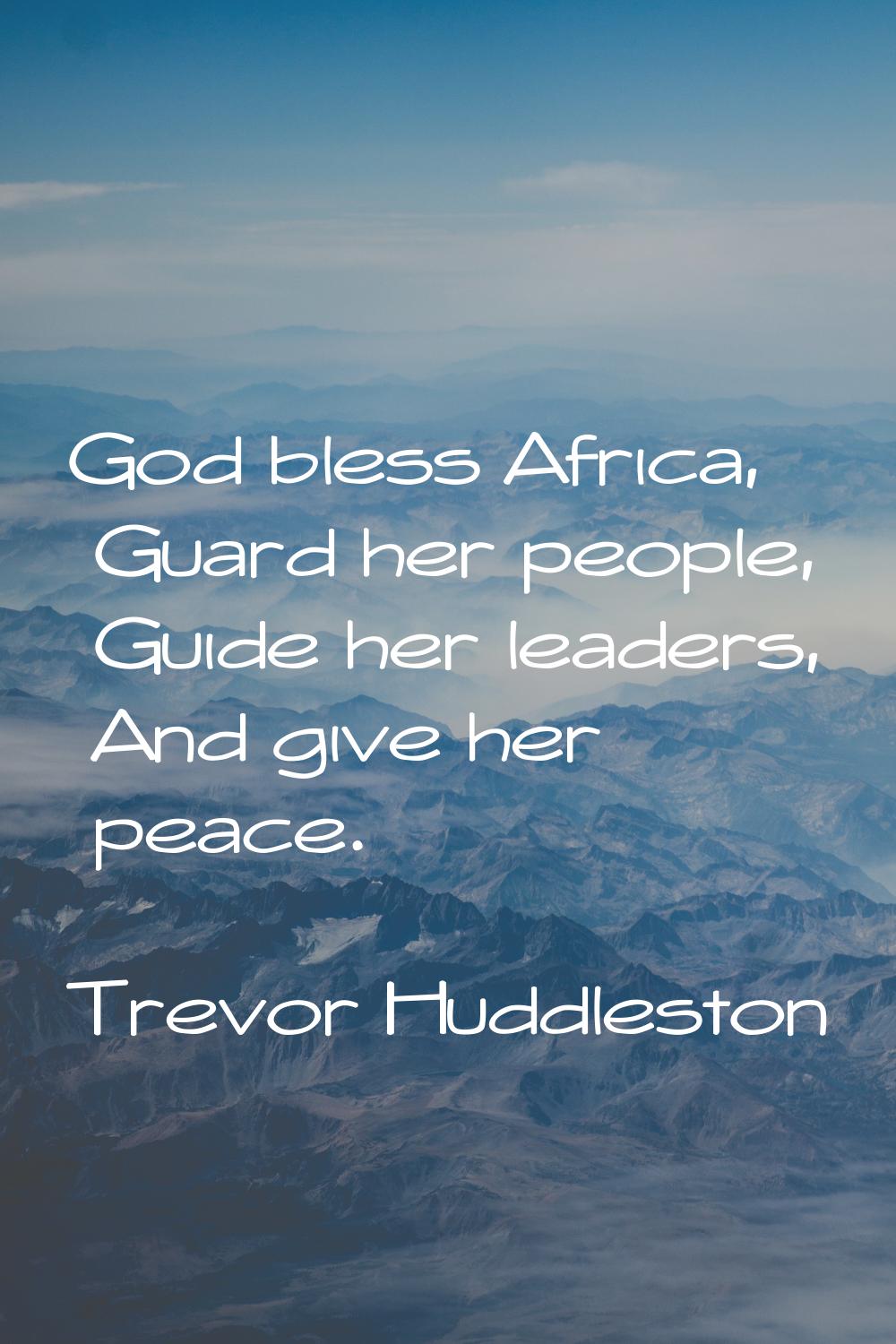 God bless Africa, Guard her people, Guide her leaders, And give her peace.