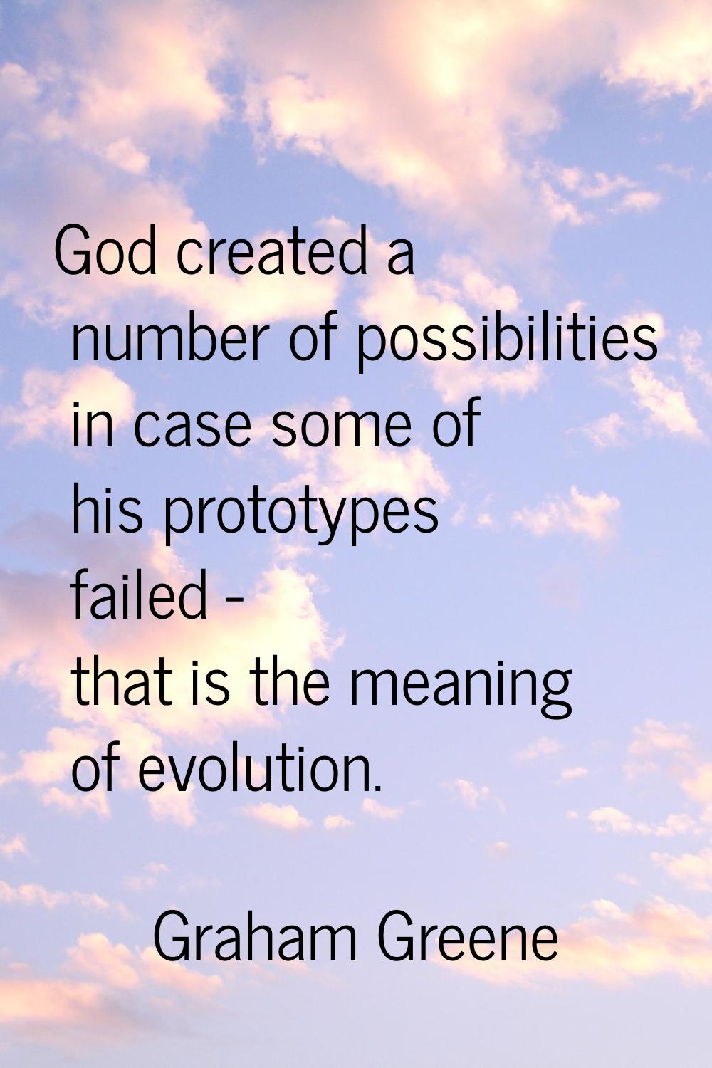 God created a number of possibilities in case some of his prototypes failed - that is the meaning o