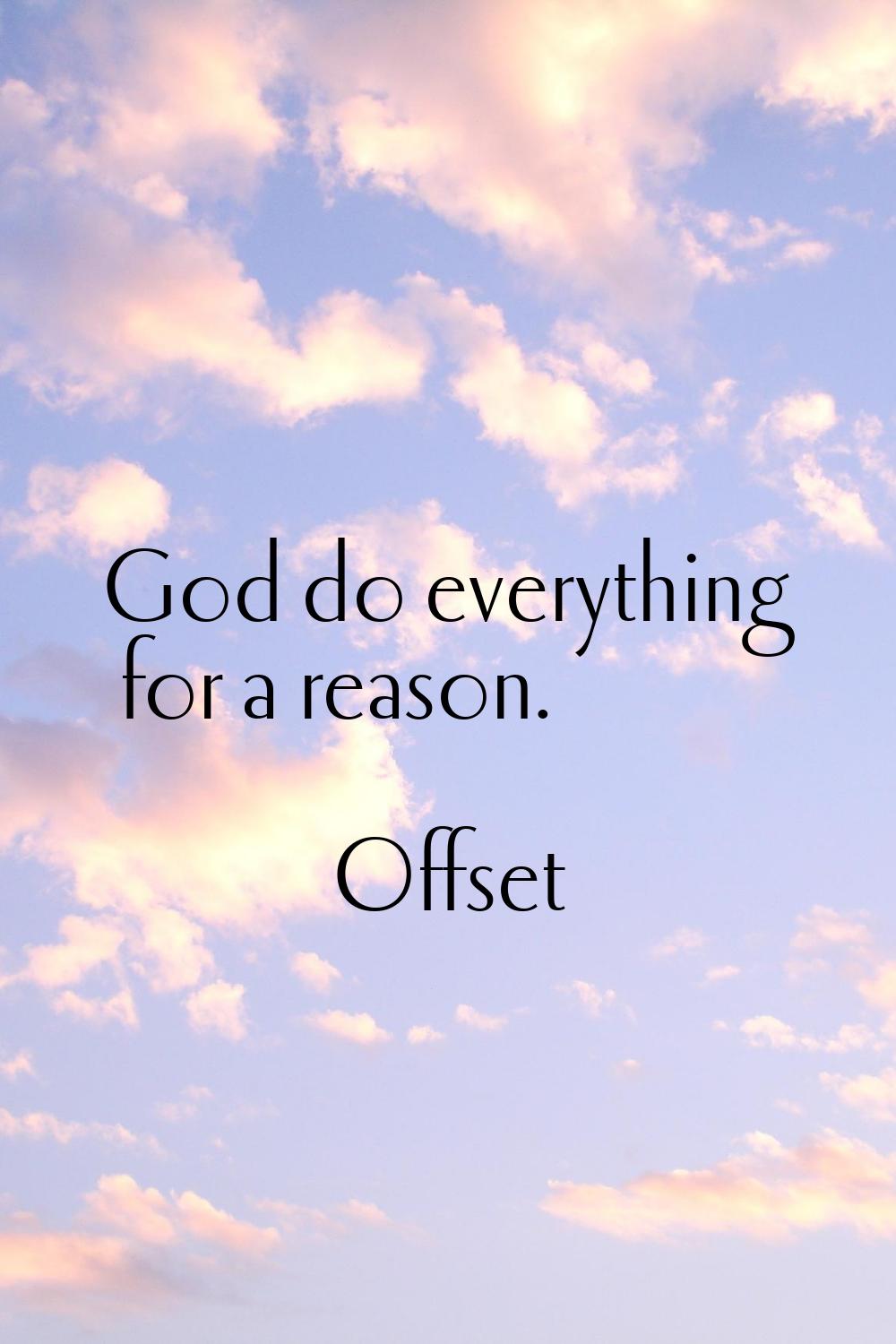 God do everything for a reason.