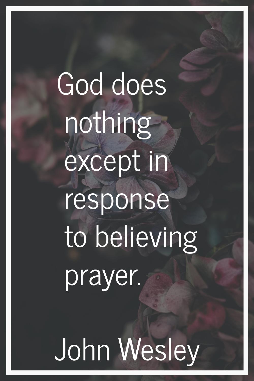 God does nothing except in response to believing prayer.