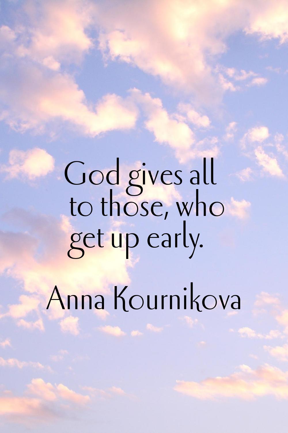God gives all to those, who get up early.