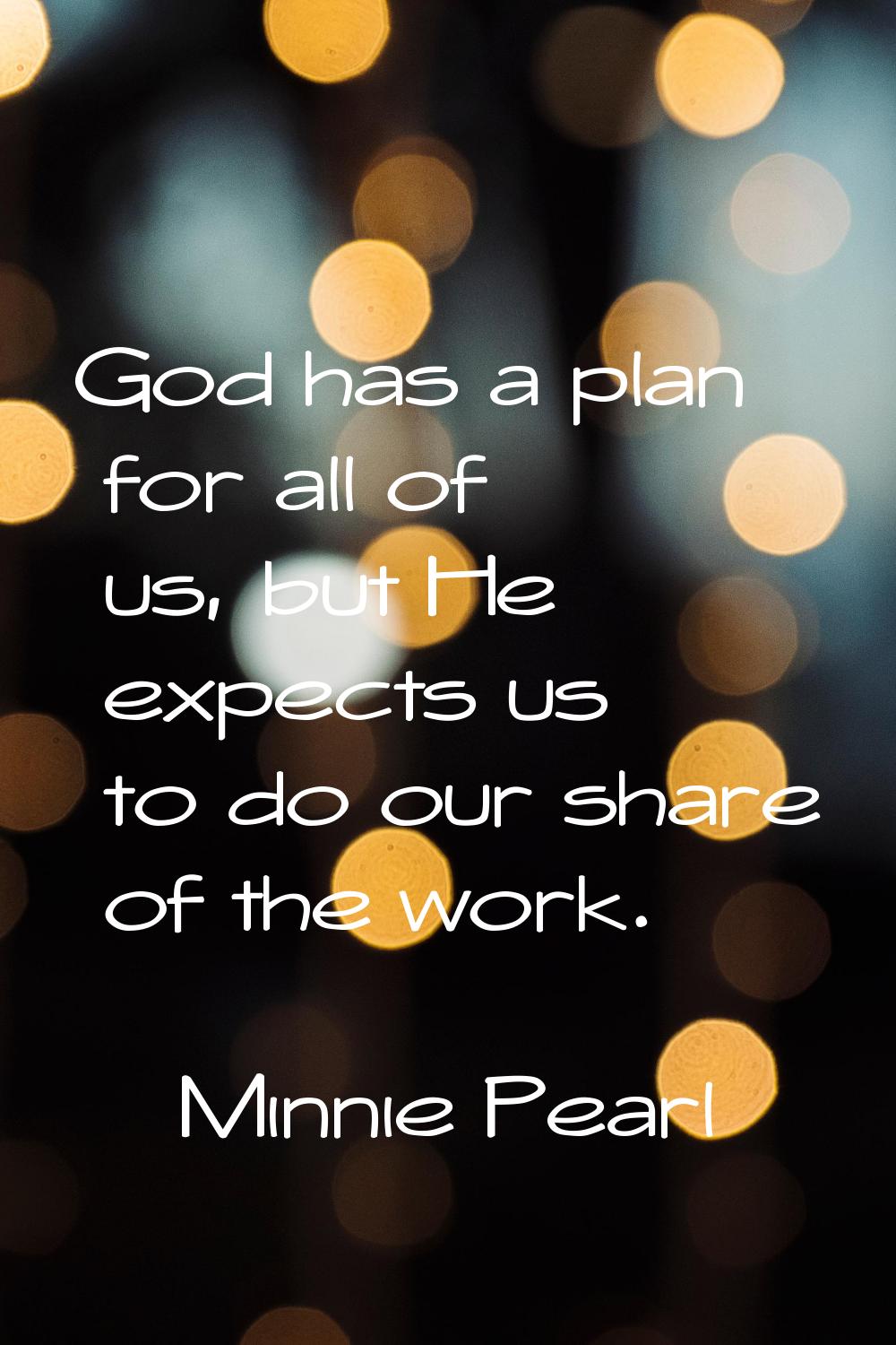 God has a plan for all of us, but He expects us to do our share of the work.