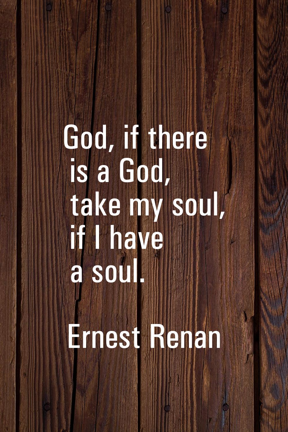God, if there is a God, take my soul, if I have a soul.