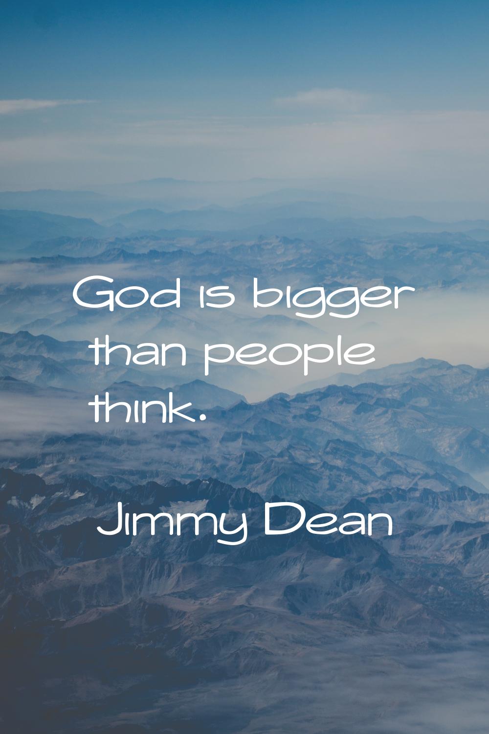 God is bigger than people think.