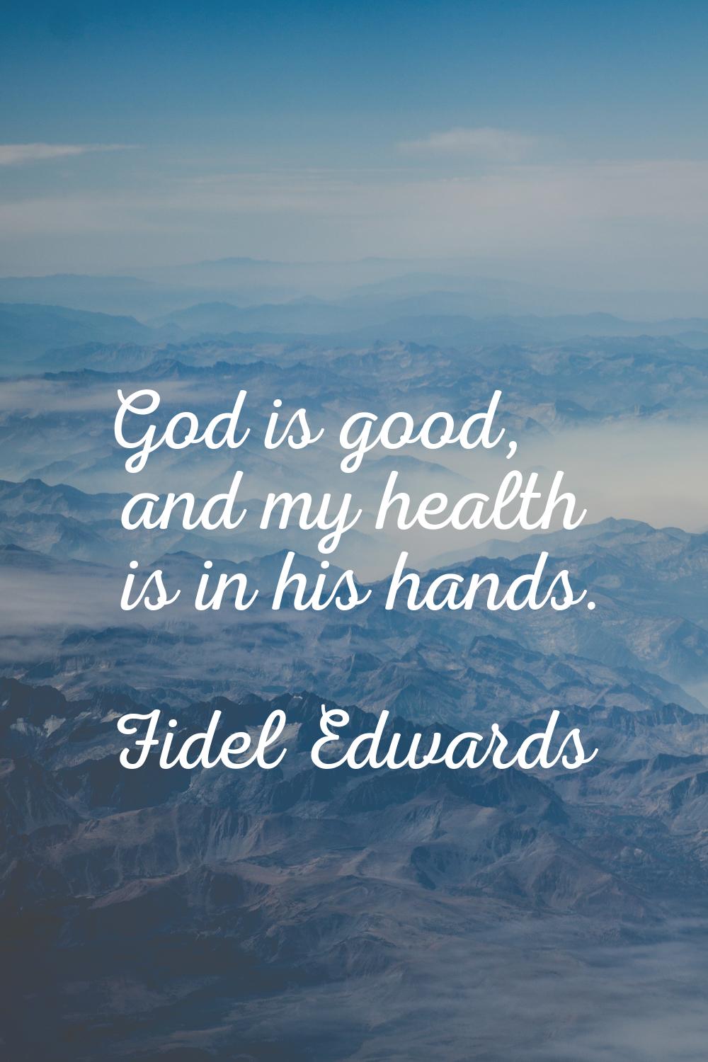 God is good, and my health is in his hands.