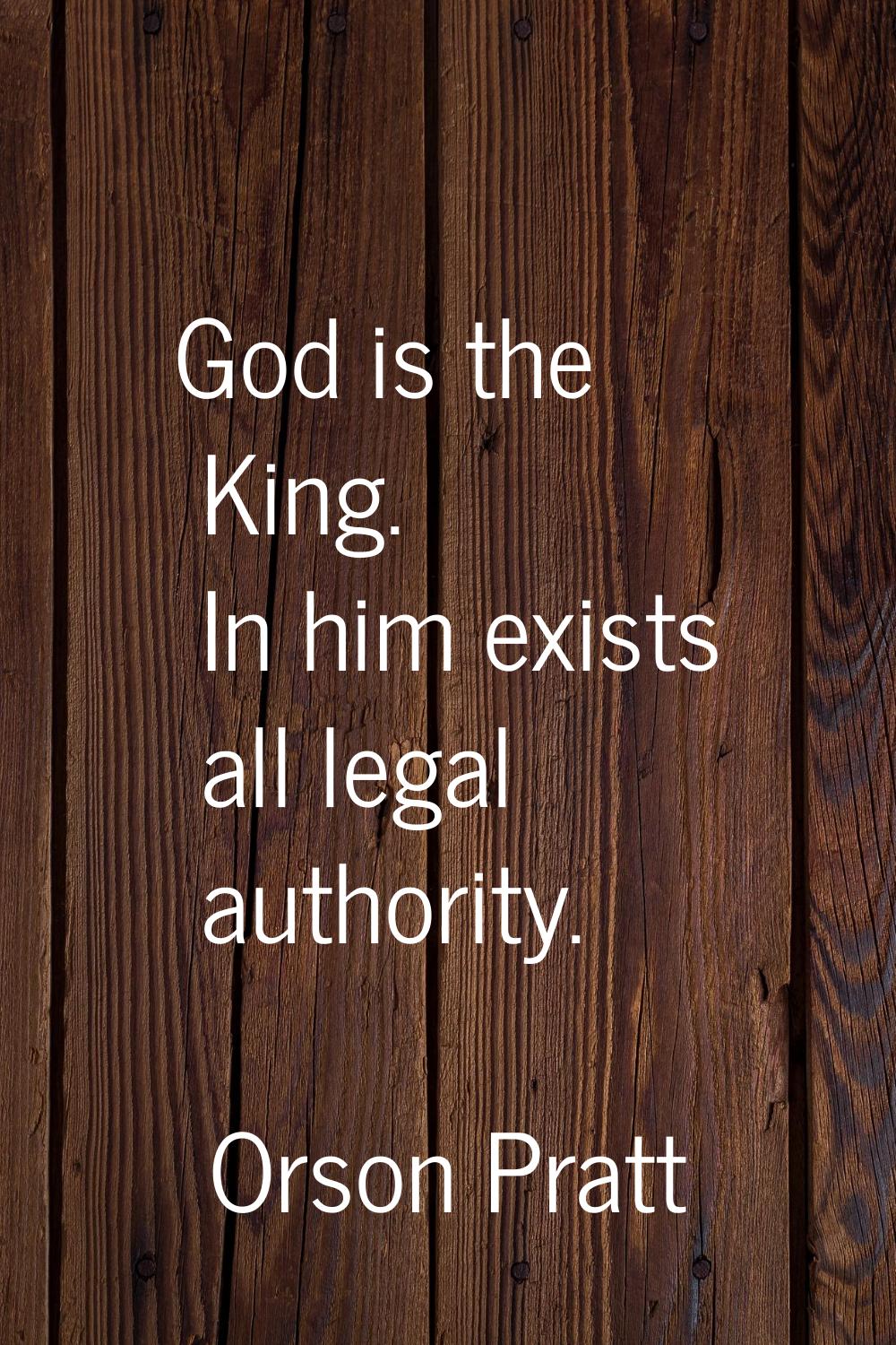 God is the King. In him exists all legal authority.