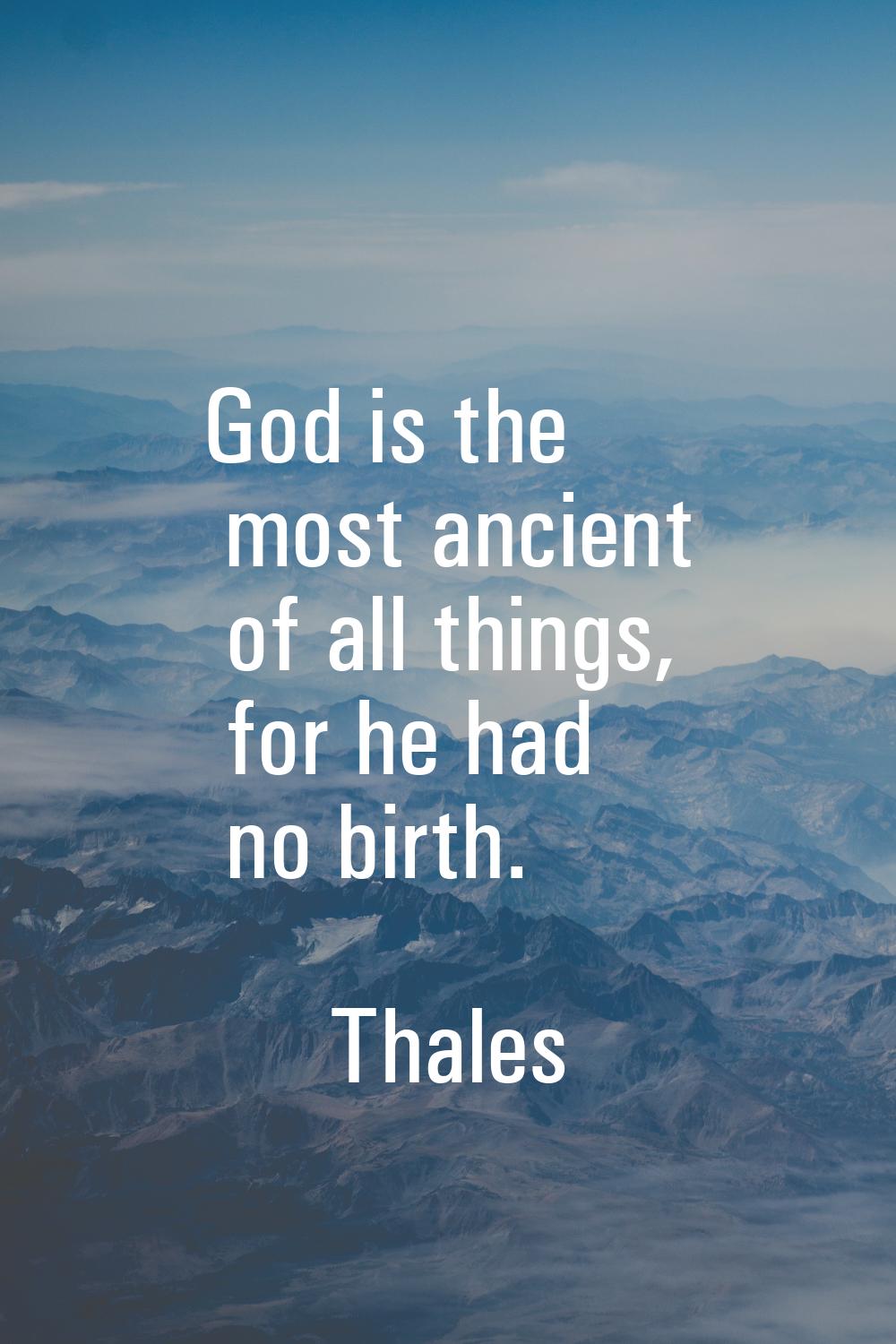 God is the most ancient of all things, for he had no birth.