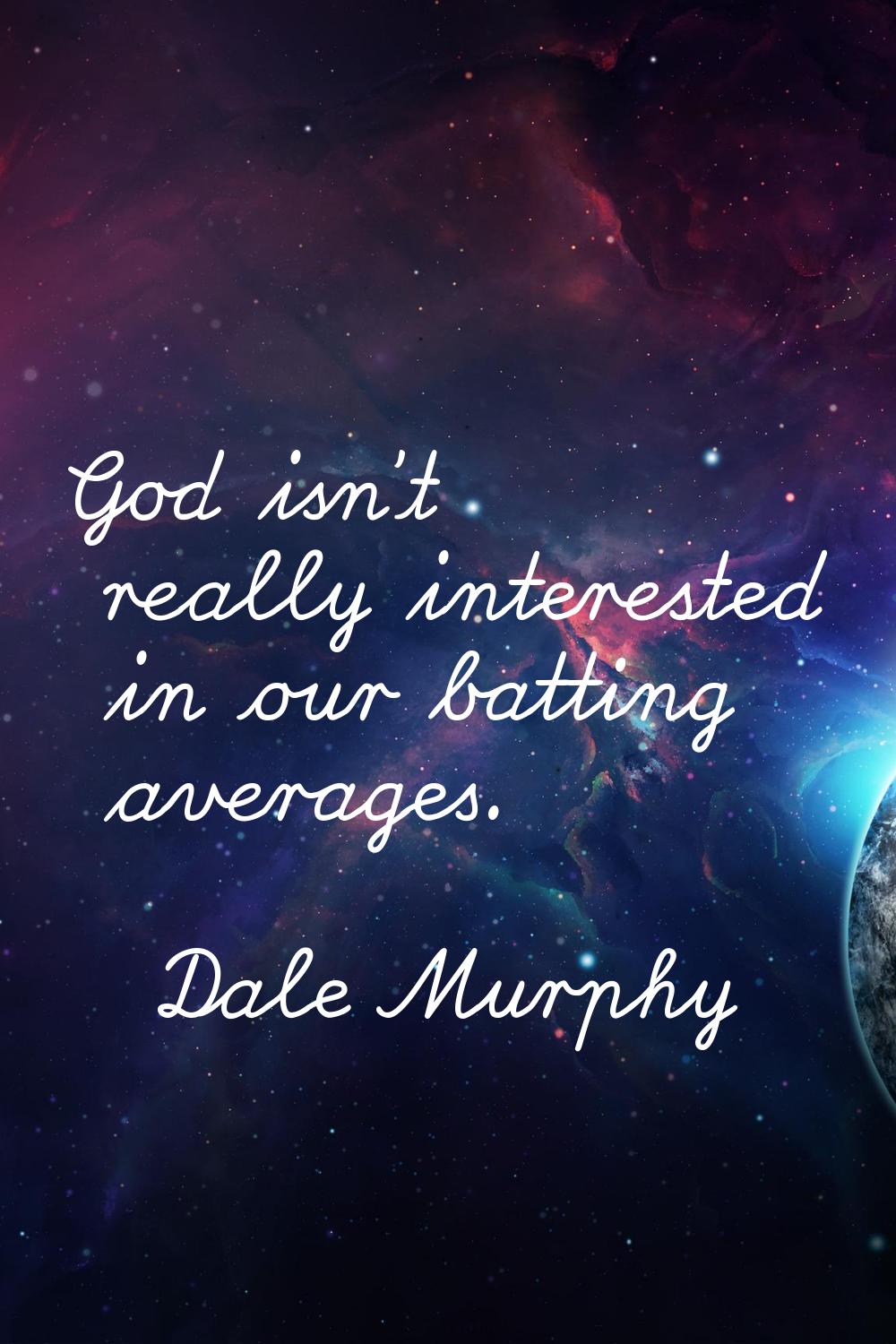God isn't really interested in our batting averages.