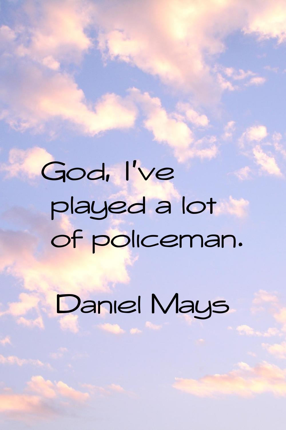 God, I've played a lot of policeman.