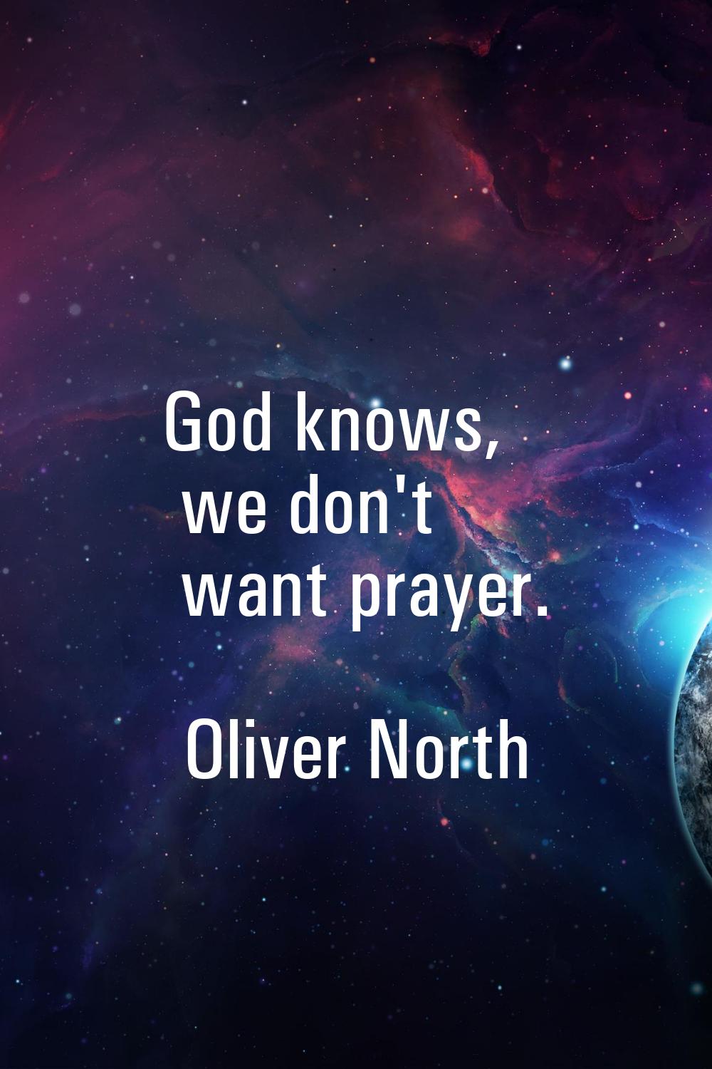 God knows, we don't want prayer.