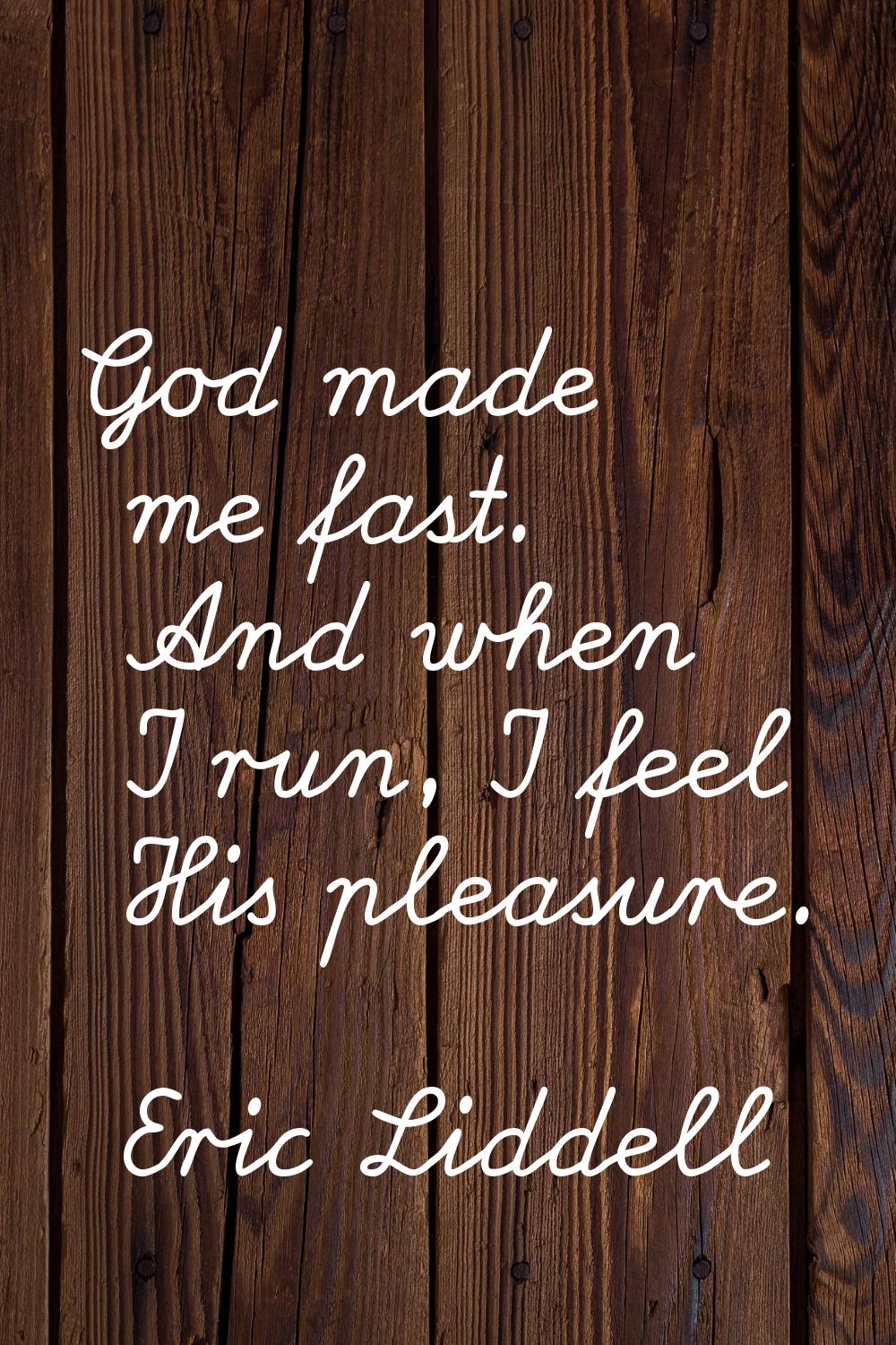 God made me fast. And when I run, I feel His pleasure.